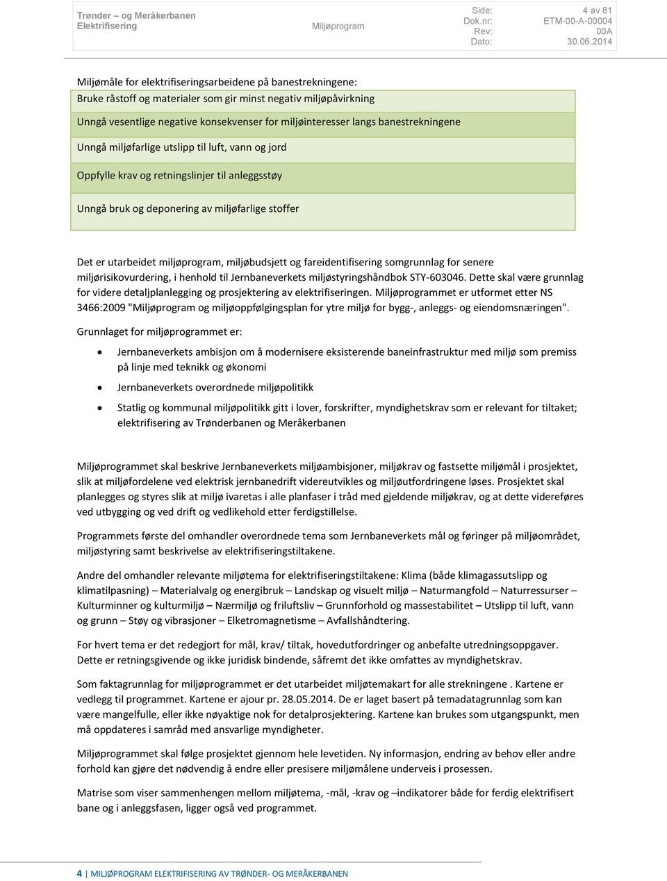 miljøbudsjett og fareidentifisering somgrunnlag for senere miljørisikovurdering, i henhold til Jernbaneverkets miljøstyringshåndbok STY-603046.