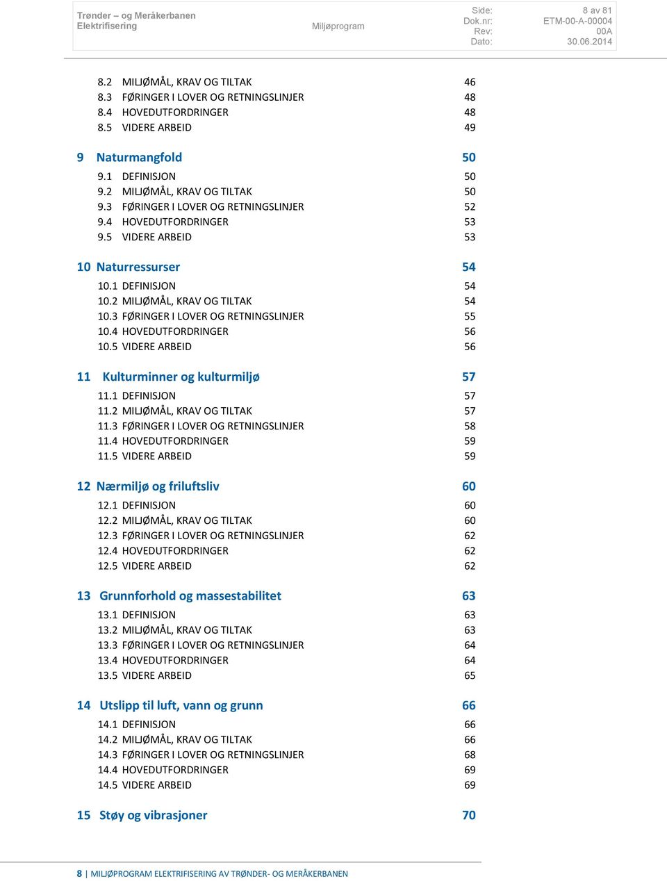 3 FØRINGER I LOVER OG RETNINGSLINJER 55 10.4 HOVEDUTFORDRINGER 56 10.5 VIDERE ARBEID 56 11 Kulturminner og kulturmiljø 57 11.1 DEFINISJON 57 11.2 MILJØMÅL, KRAV OG TILTAK 57 11.