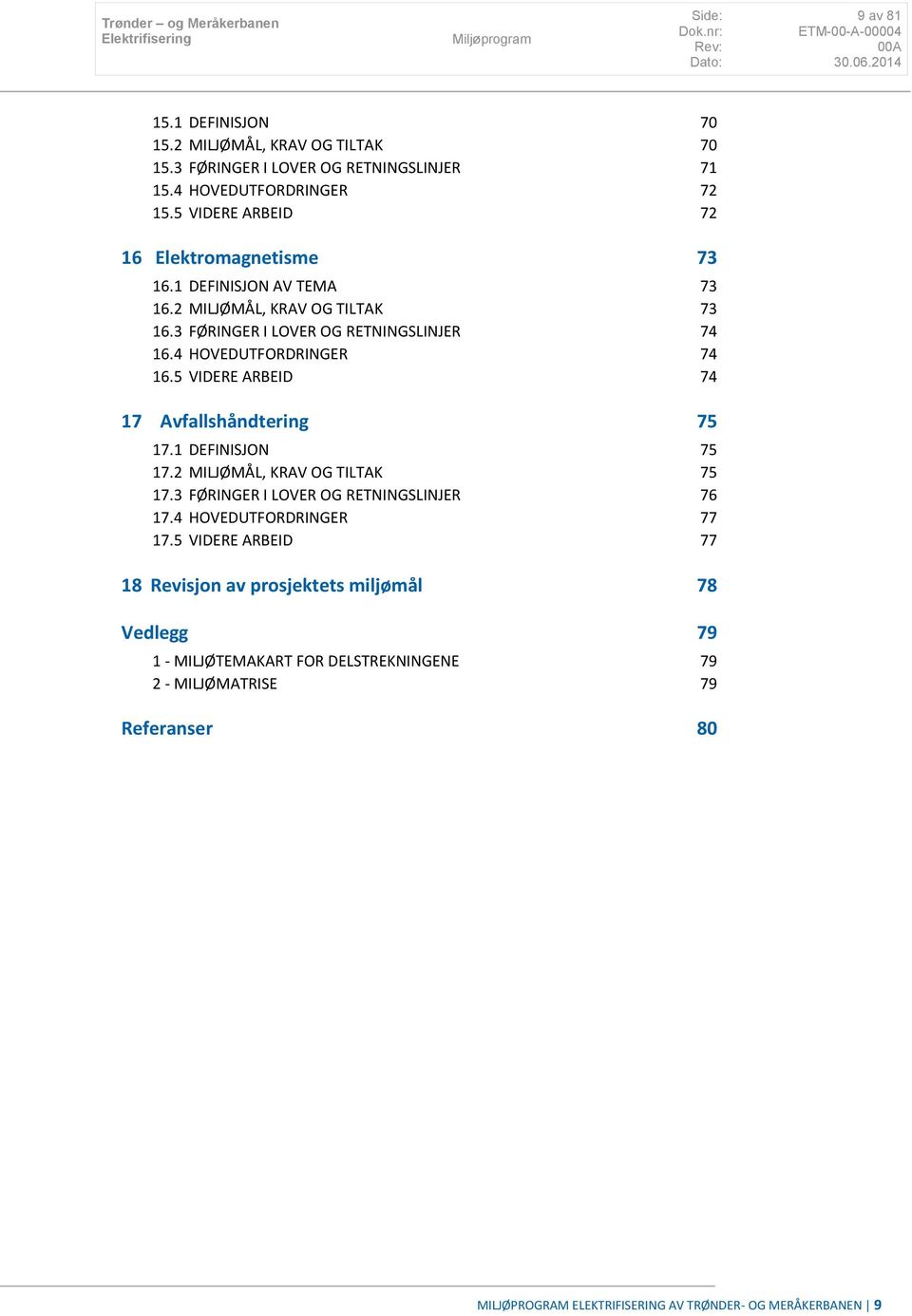 4 HOVEDUTFORDRINGER 74 16.5 VIDERE ARBEID 74 17 Avfallshåndtering 75 17.1 DEFINISJON 75 17.2 MILJØMÅL, KRAV OG TILTAK 75 17.3 FØRINGER I LOVER OG RETNINGSLINJER 76 17.