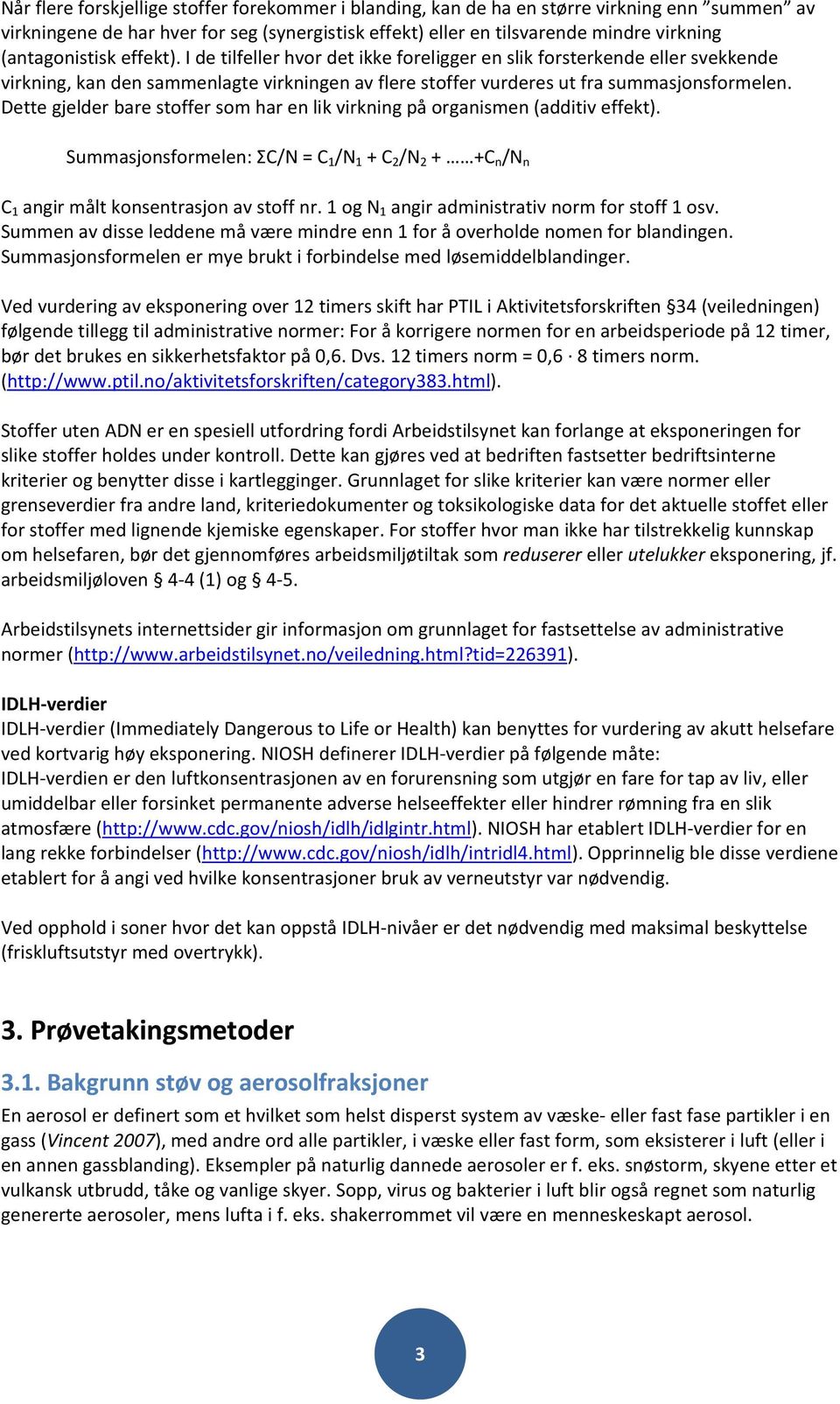 Dettegjelderbarestoffersomharenlikvirkningpåorganismen(additiveffekt). Summasjonsformelen:C/N=C 1 /N 1 +C 2 /N 2 + +C n /N n C 1 angirmåltkonsentrasjonavstoffnr.