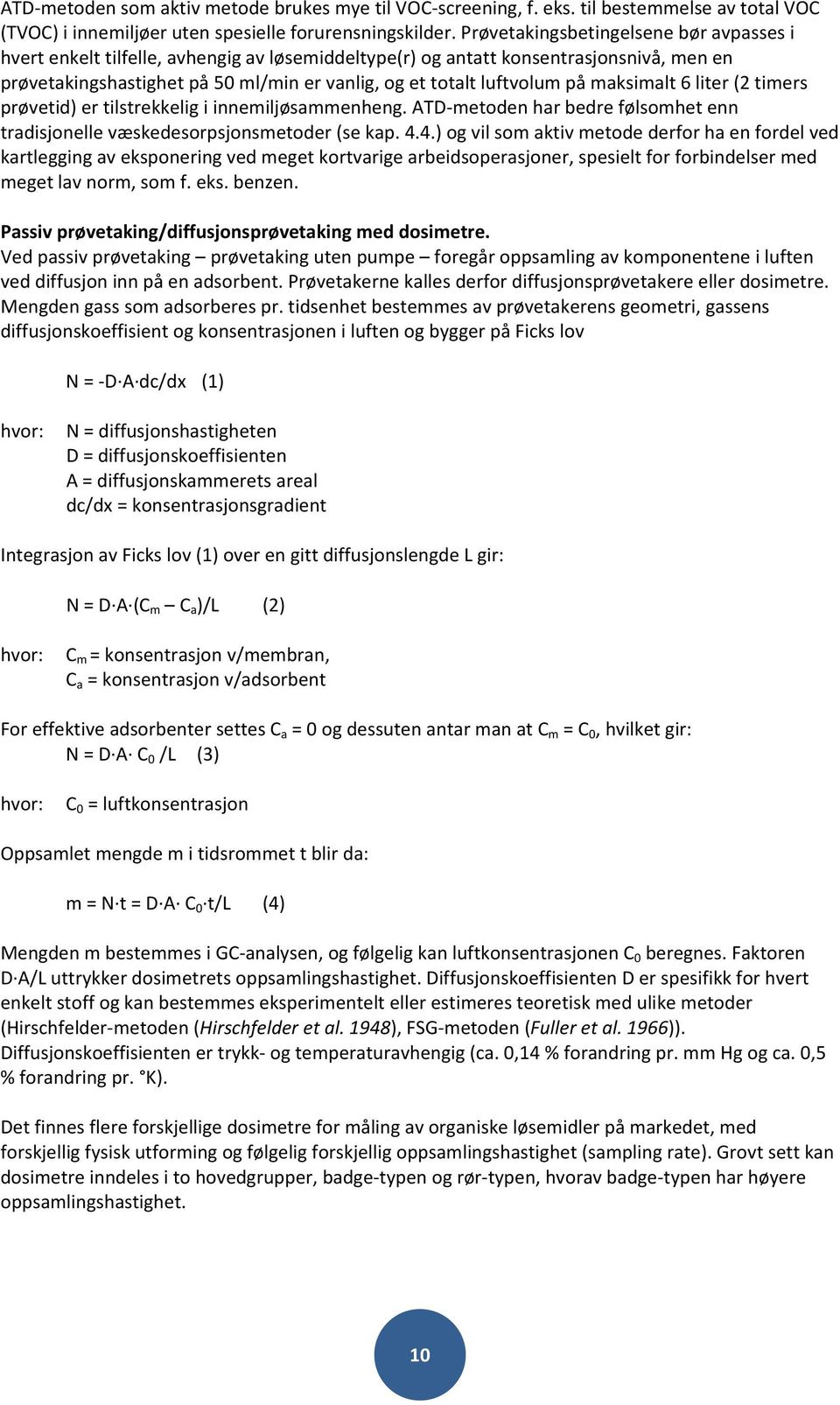 prøvetakingshastighetpå50ml/minervanlig,ogettotaltluftvolumpåmaksimalt6liter(2timers prøvetid)ertilstrekkeligiinnemiljøsammenheng.