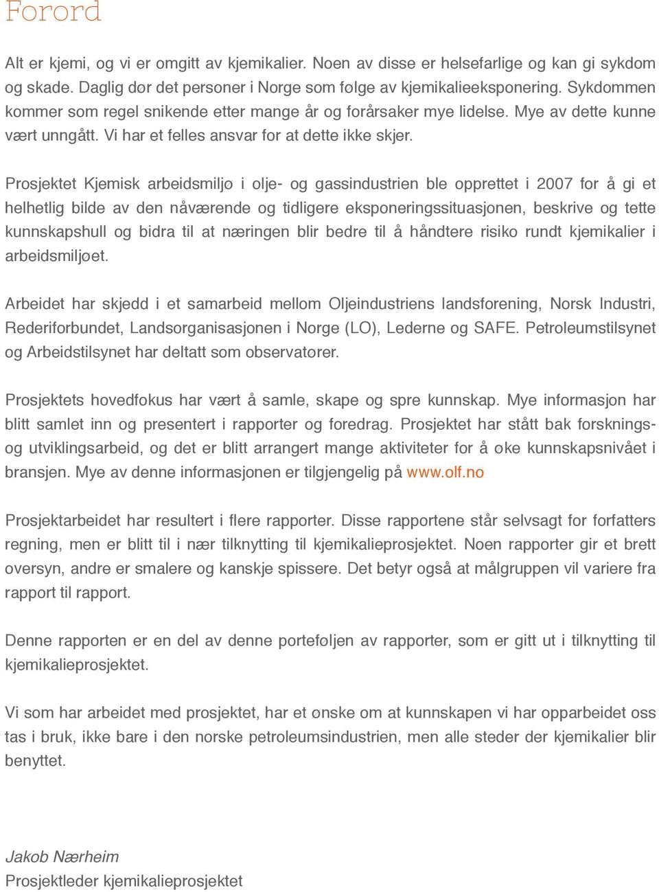 Prosjektet Kjemisk arbeidsmiljø i olje- og gassindustrien ble opprettet i 2007 for å gi et helhetlig bilde av den nåværende og tidligere eksponeringssituasjonen, beskrive og tette kunnskapshull og