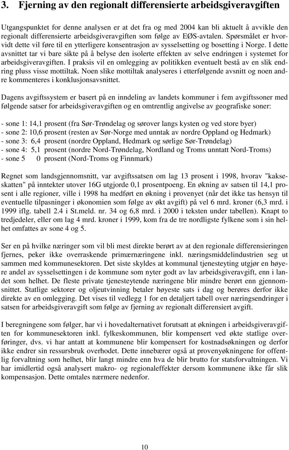 I dette avsnittet tar vi bare sikte på å belyse den isolerte effekten av selve endringen i systemet for arbeidsgiveravgiften.