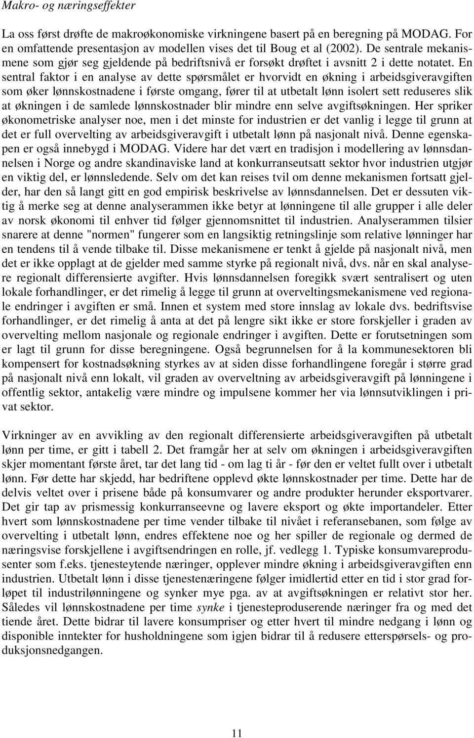 En sentral faktor i en analyse av dette spørsmålet er hvorvidt en økning i arbeidsgiveravgiften som øker lønnskostnadene i første omgang, fører til at utbetalt lønn isolert sett reduseres slik at