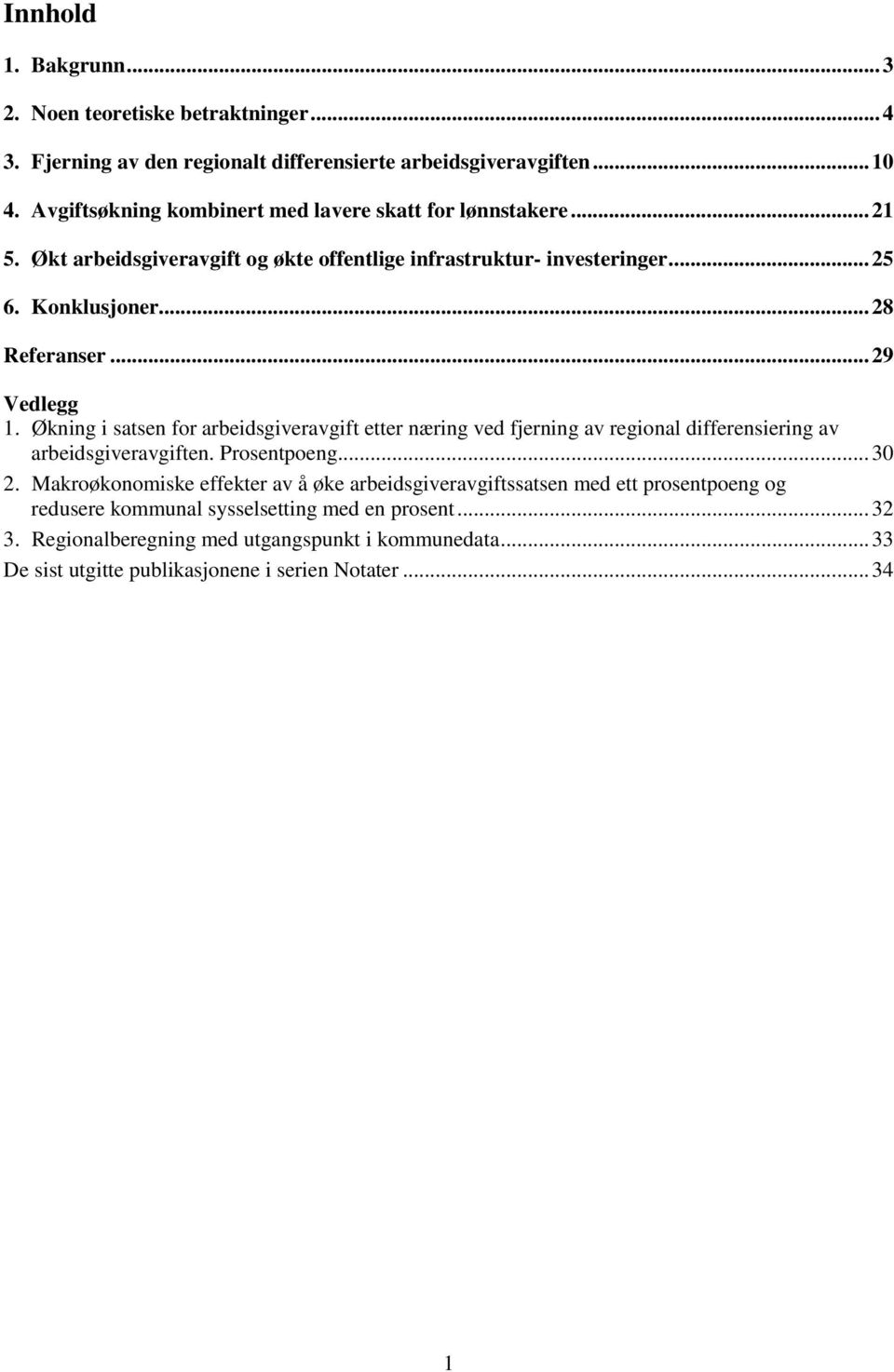 ..29 Vedlegg 1. Økning i satsen for arbeidsgiveravgift etter næring ved fjerning av regional differensiering av arbeidsgiveravgiften. Prosentpoeng...30 2.