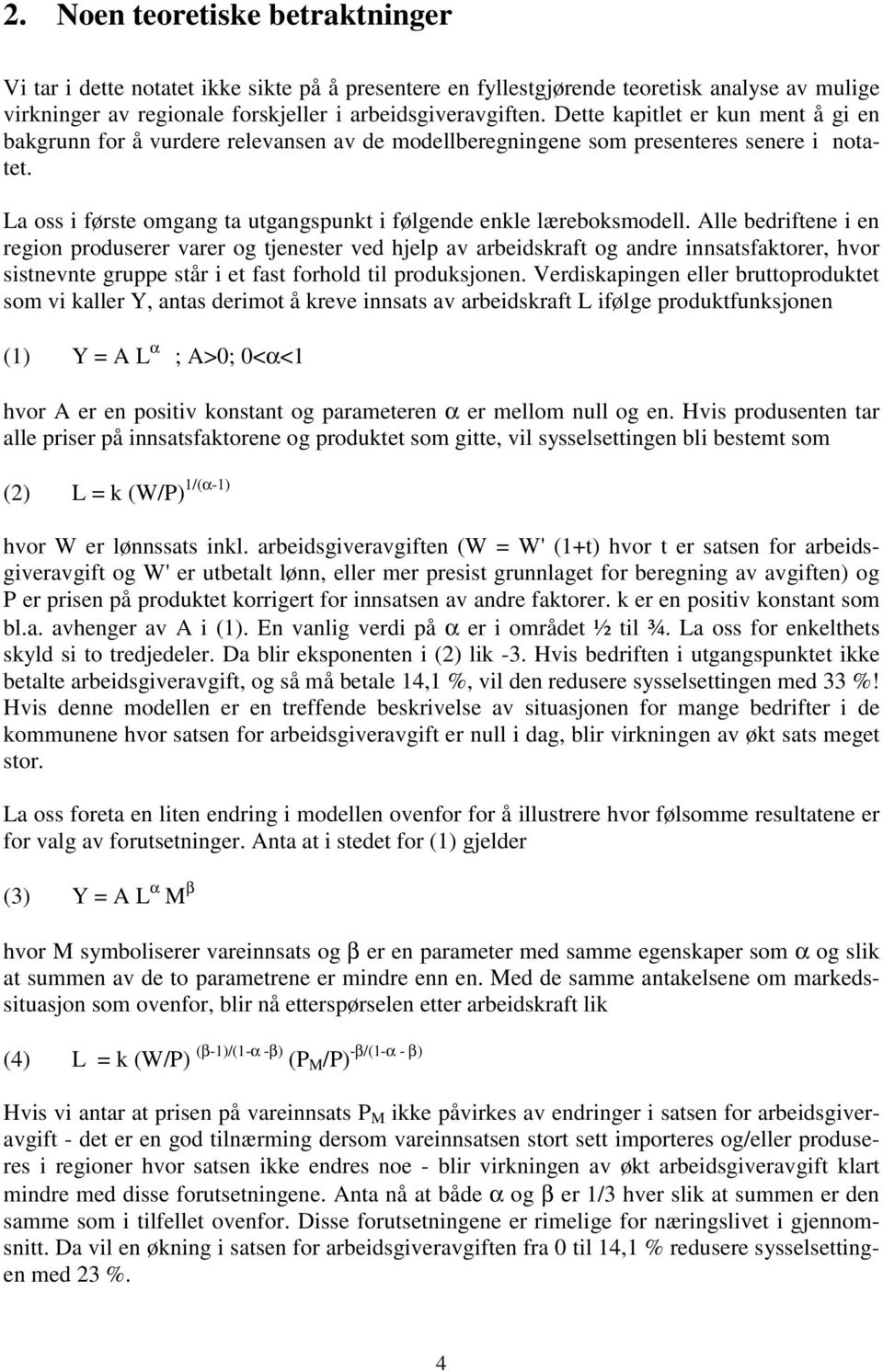 Alle bedriftene i en region produserer varer og tjenester ved hjelp av arbeidskraft og andre innsatsfaktorer, hvor sistnevnte gruppe står i et fast forhold til produksjonen.