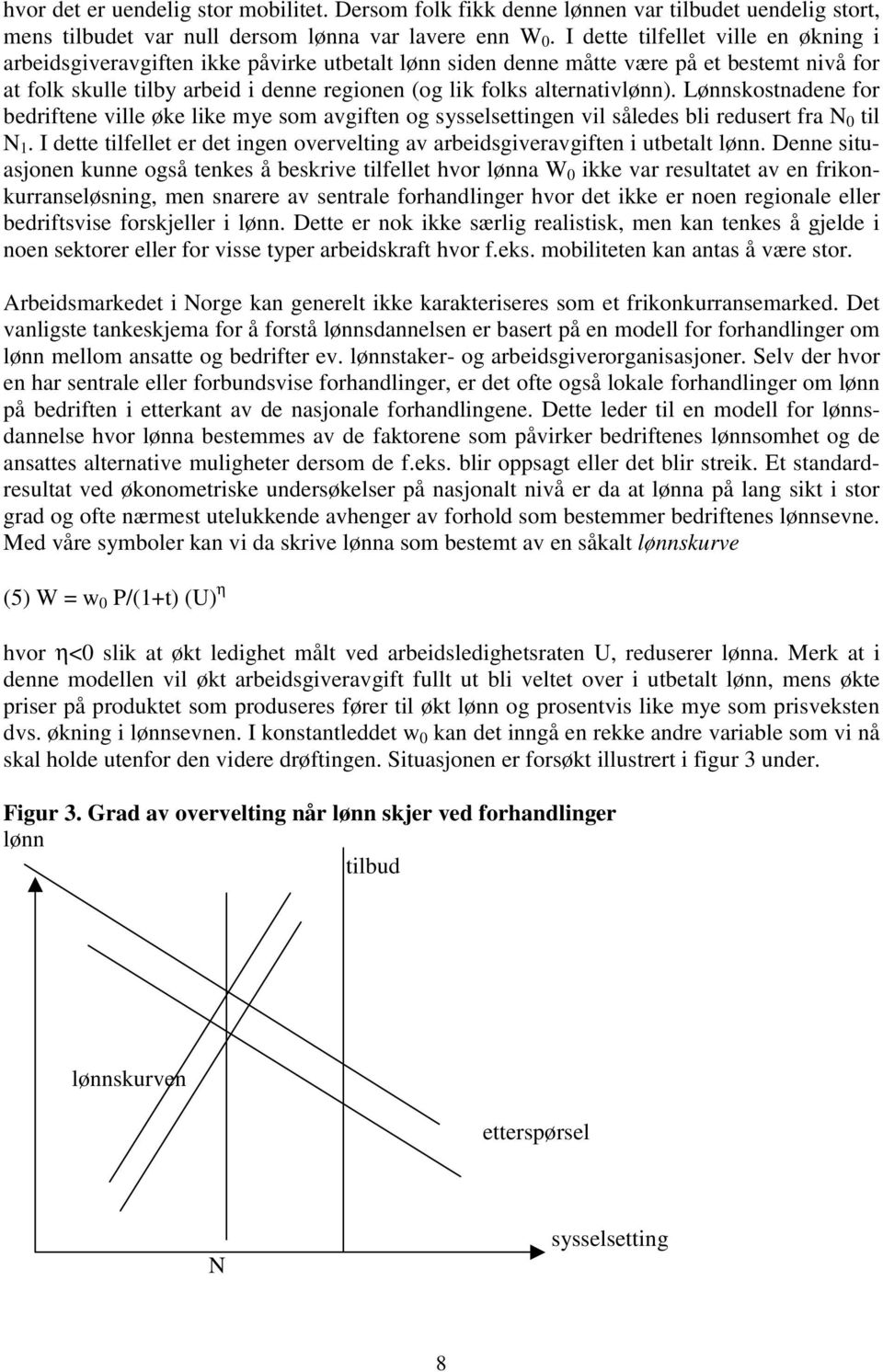 alternativlønn). Lønnskostnadene for bedriftene ville øke like mye som avgiften og sysselsettingen vil således bli redusert fra N 0 til N 1.