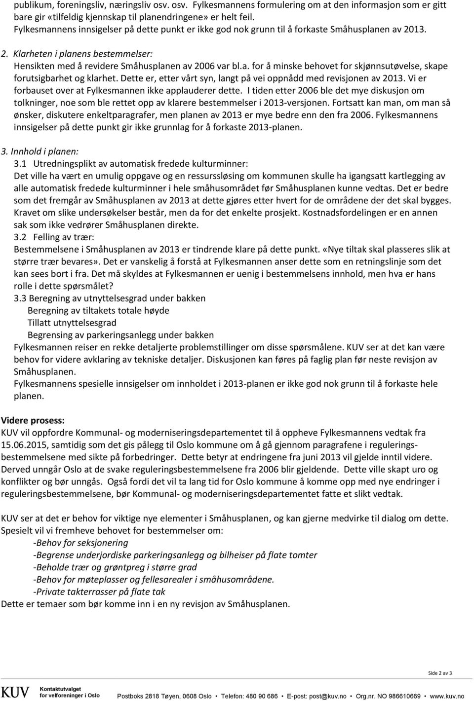 Dette er, etter vårt syn, langt på vei oppnådd med revisjonen av 2013. Vi er forbauset over at Fylkesmannen ikke applauderer dette.