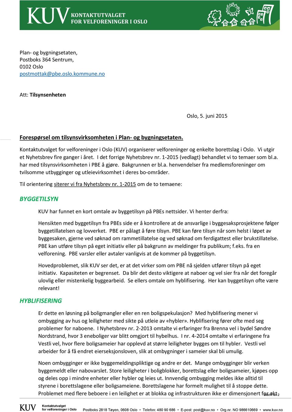 1-2015 (vedlagt) behandlet vi to temaer som bl.a. har med tilsynsvirksomheten i PBE å gjøre. Bakgrunnen er bl.a. henvendelser fra medlemsforeninger om tvilsomme utbygginger og utleievirksomhet i deres bo-områder.