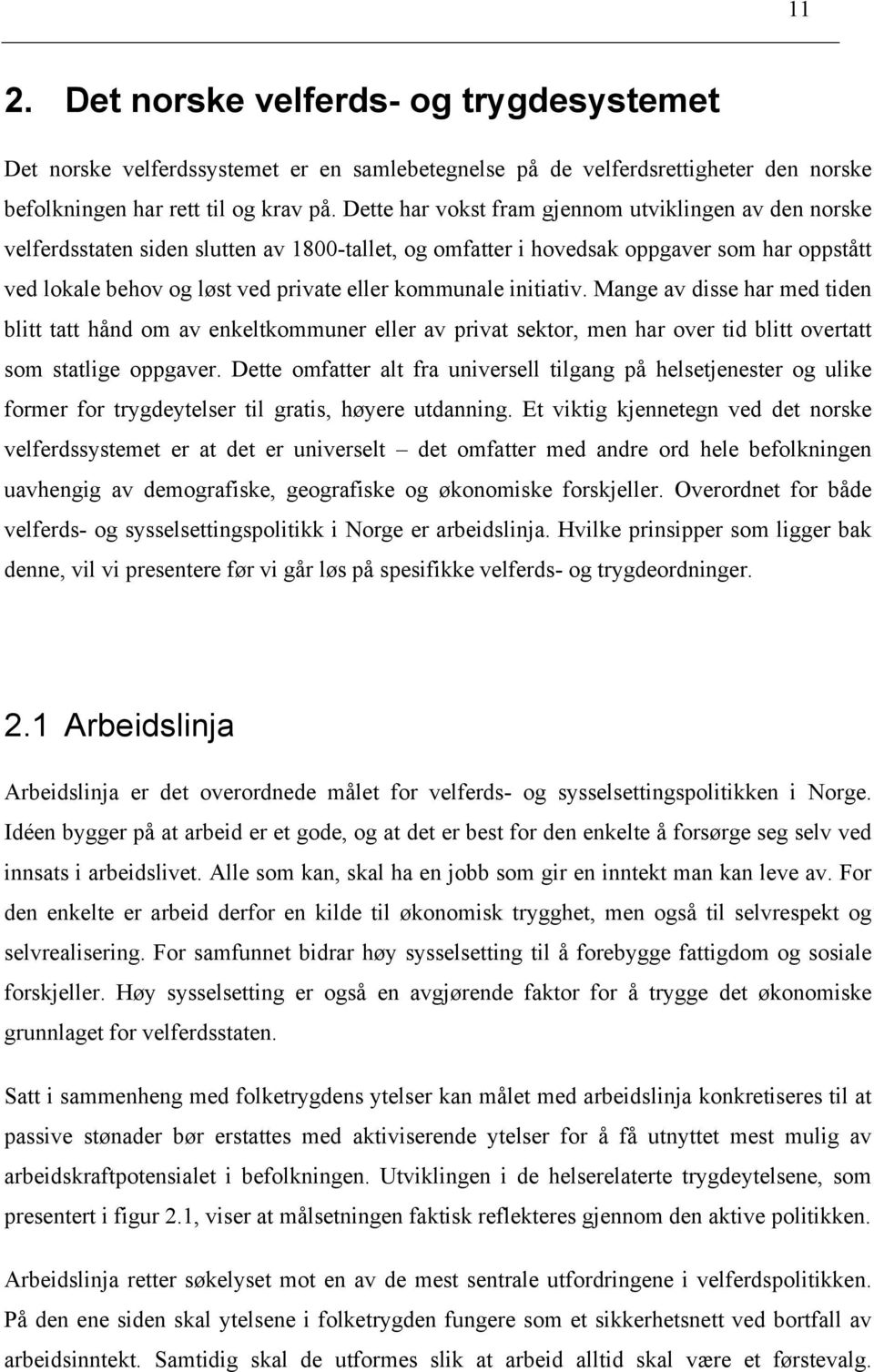 kommunale initiativ. Mange av disse har med tiden blitt tatt hånd om av enkeltkommuner eller av privat sektor, men har over tid blitt overtatt som statlige oppgaver.