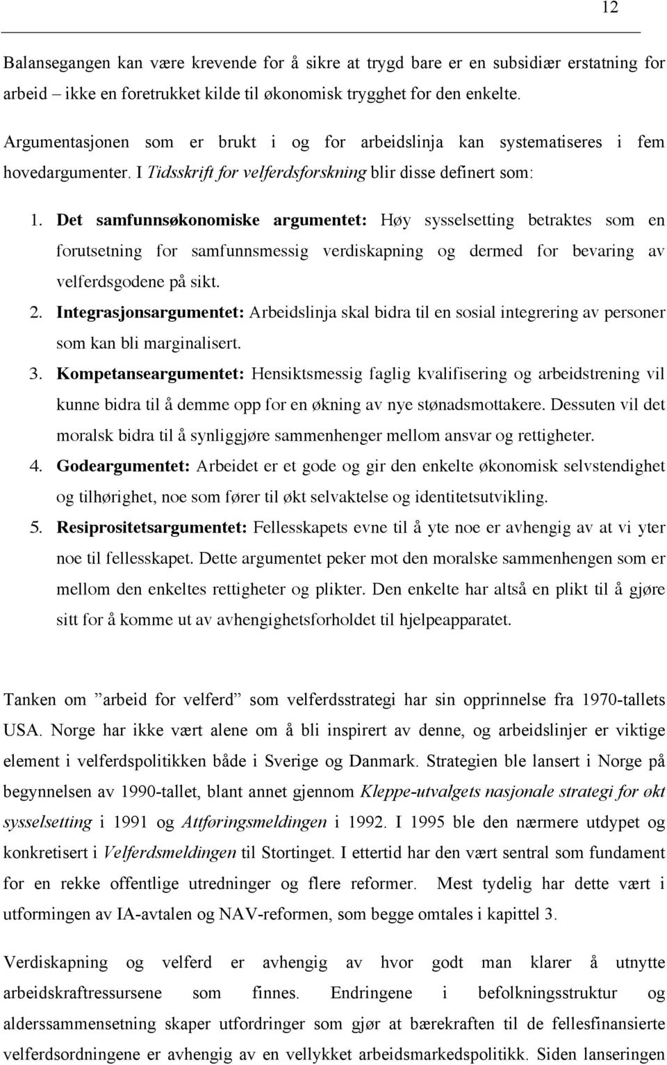 Det samfunnsøkonomiske argumentet: Høy sysselsetting betraktes som en forutsetning for samfunnsmessig verdiskapning og dermed for bevaring av velferdsgodene på sikt. 2.