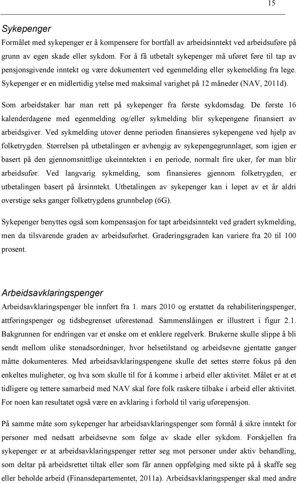 Sykepenger er en midlertidig ytelse med maksimal varighet på 12 måneder (NAV, 2011d). Som arbeidstaker har man rett på sykepenger fra første sykdomsdag.