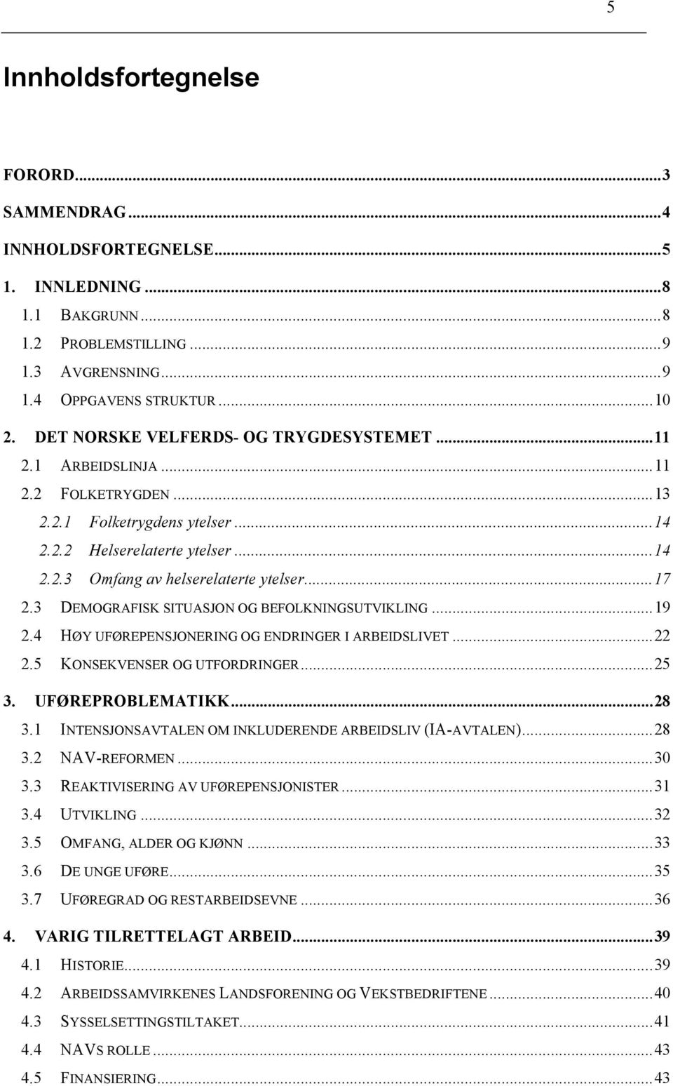 .. 17 2.3 DEMOGRAFISK SITUASJON OG BEFOLKNINGSUTVIKLING... 19 2.4 HØY UFØREPENSJONERING OG ENDRINGER I ARBEIDSLIVET... 22 2.5 KONSEKVENSER OG UTFORDRINGER... 25 3. UFØREPROBLEMATIKK... 28 3.