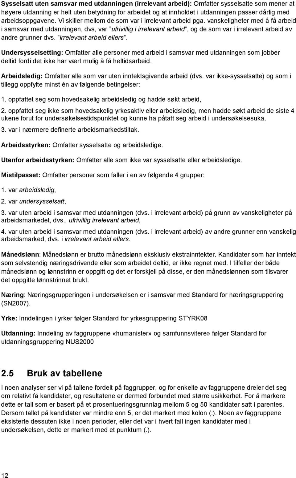 vanskeligheter med å få arbeid i samsvar med utdanningen, dvs, var ufrivillig i irrelevant arbeid, og de som var i irrelevant arbeid av andre grunner dvs. irrelevant arbeid ellers.