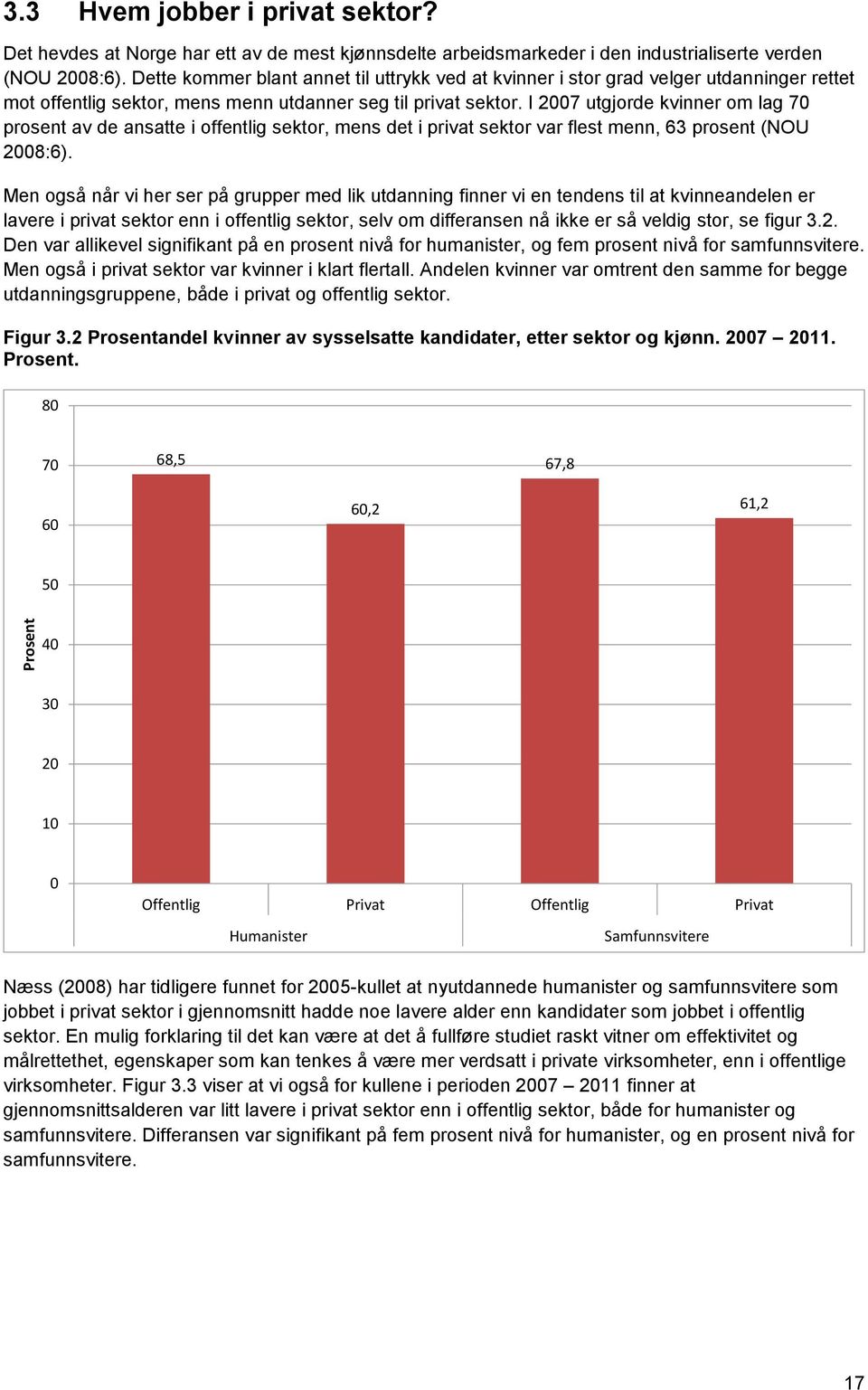 I 2007 utgjorde kvinner om lag 70 prosent av de ansatte i offentlig sektor, mens det i privat sektor var flest menn, 63 prosent (NOU 2008:6).