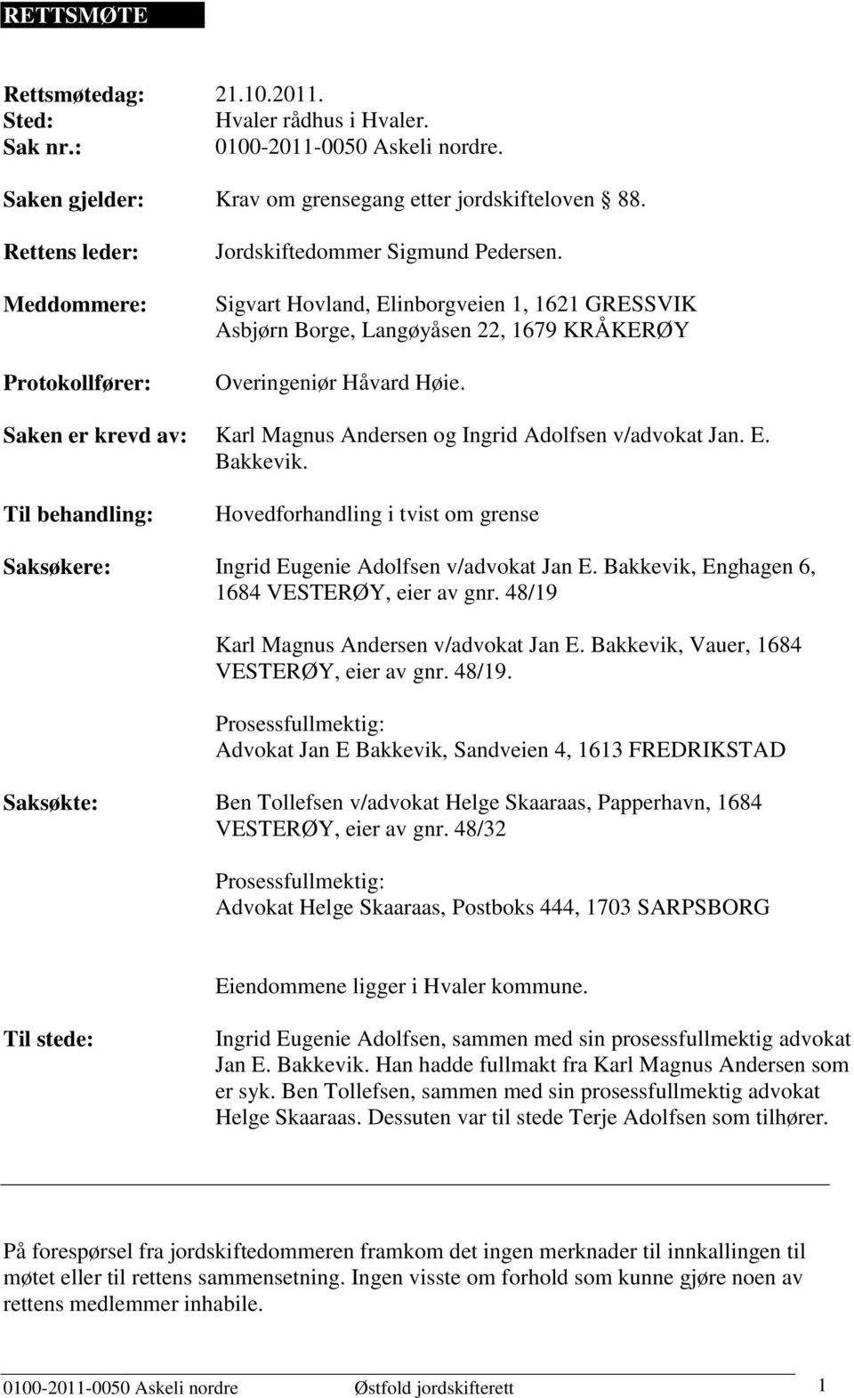 Saken er krevd av: Karl Magnus Andersen og Ingrid Adolfsen v/advokat Jan. E. Bakkevik. Til behandling: Saksøkere: Hovedforhandling i tvist om grense Ingrid Eugenie Adolfsen v/advokat Jan E.