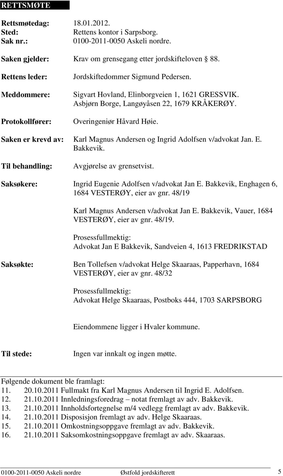 Saken er krevd av: Karl Magnus Andersen og Ingrid Adolfsen v/advokat Jan. E. Bakkevik. Til behandling: Saksøkere: Avgjørelse av grensetvist. Ingrid Eugenie Adolfsen v/advokat Jan E.