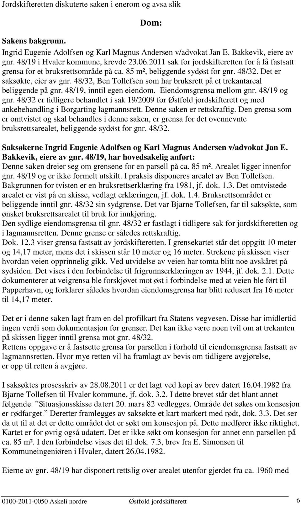 48/32, Ben Tollefsen som har bruksrett på et trekantareal beliggende på gnr. 48/19, inntil egen eiendom. Eiendomsgrensa mellom gnr. 48/19 og gnr.