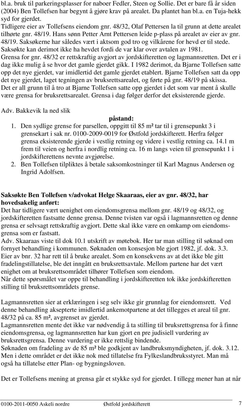 Saksøkte kan derimot ikke ha hevdet fordi de var klar over avtalen av 1981. Grensa for gnr. 48/32 er rettskraftig avgjort av jordskifteretten og lagmannsretten.