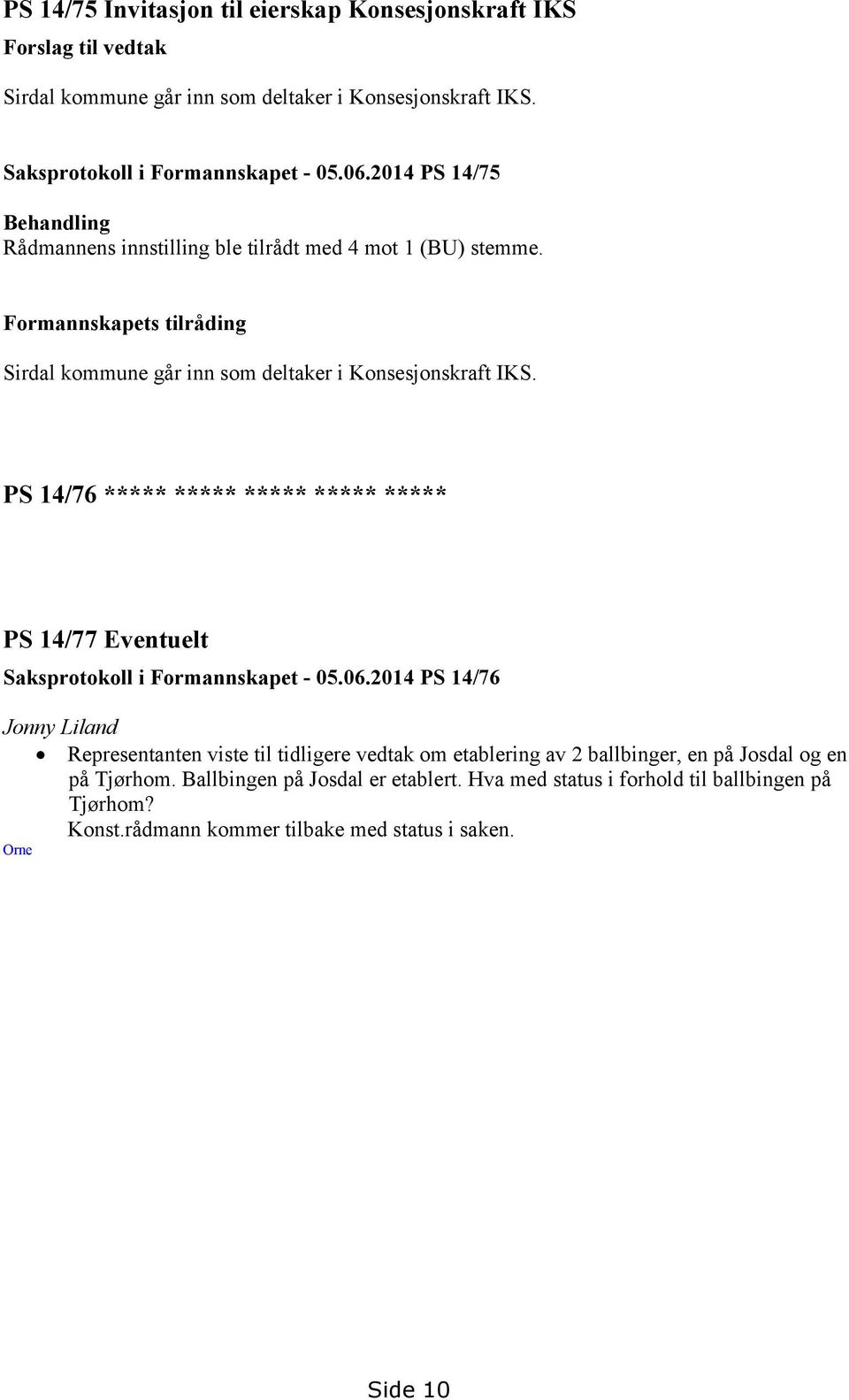 PS 14/76 ***** ***** ***** ***** ***** PS 14/77 Eventuelt Saksprotokoll i Formannskapet - 05.06.