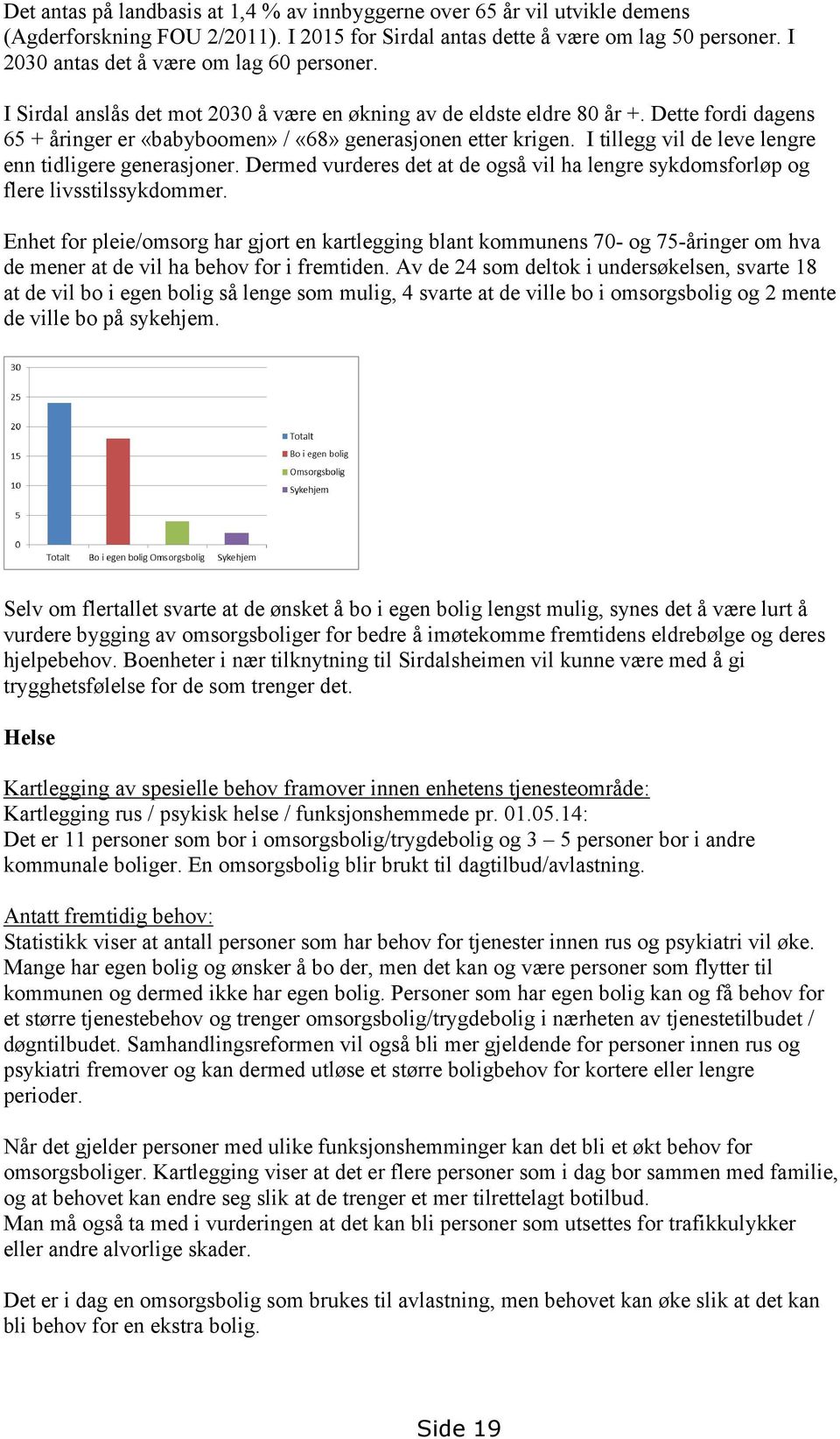 I tillegg vil de leve lengre enn tidligere generasjoner. Dermed vurderes det at de også vil ha lengre sykdomsforløp og flere livsstilssykdommer.