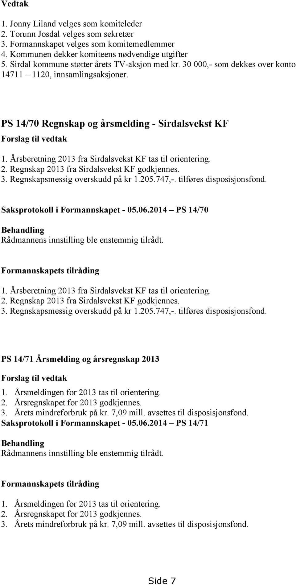 Årsberetning 2013 fra Sirdalsvekst KF tas til orientering. 2. Regnskap 2013 fra Sirdalsvekst KF godkjennes. 3. Regnskapsmessig overskudd på kr 1.205.747,-. tilføres disposisjonsfond.