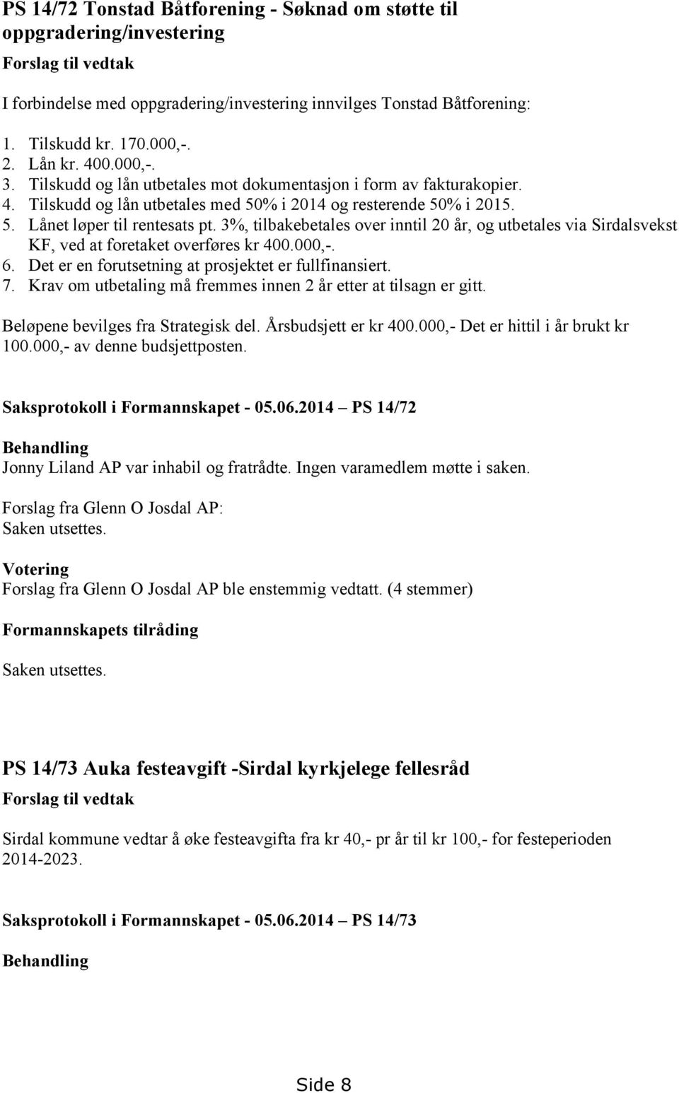 3%, tilbakebetales over inntil 20 år, og utbetales via Sirdalsvekst KF, ved at foretaket overføres kr 400.000,-. 6. Det er en forutsetning at prosjektet er fullfinansiert. 7.