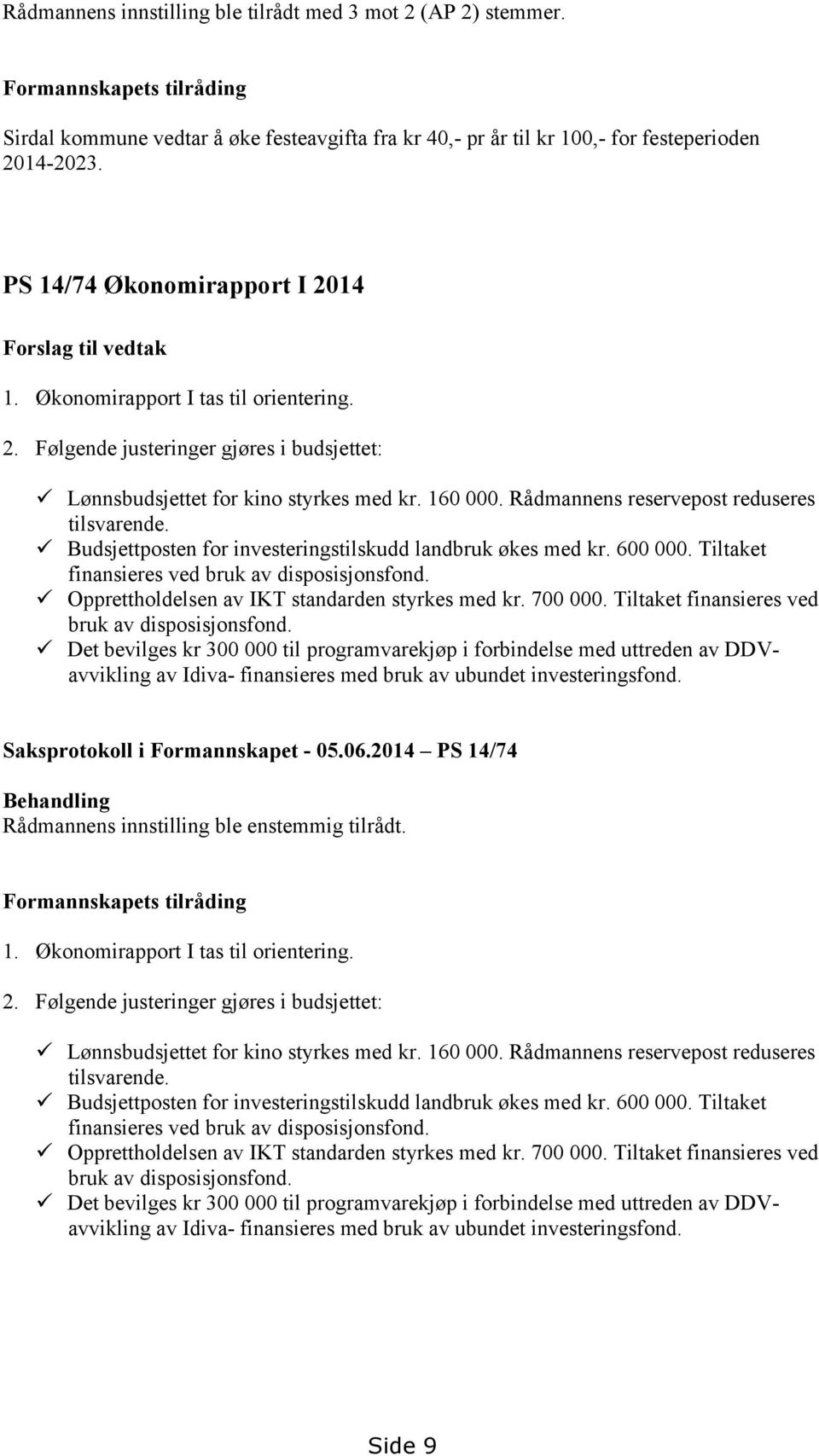 Rådmannens reservepost reduseres tilsvarende. Budsjettposten for investeringstilskudd landbruk økes med kr. 600 000. Tiltaket finansieres ved bruk av disposisjonsfond.