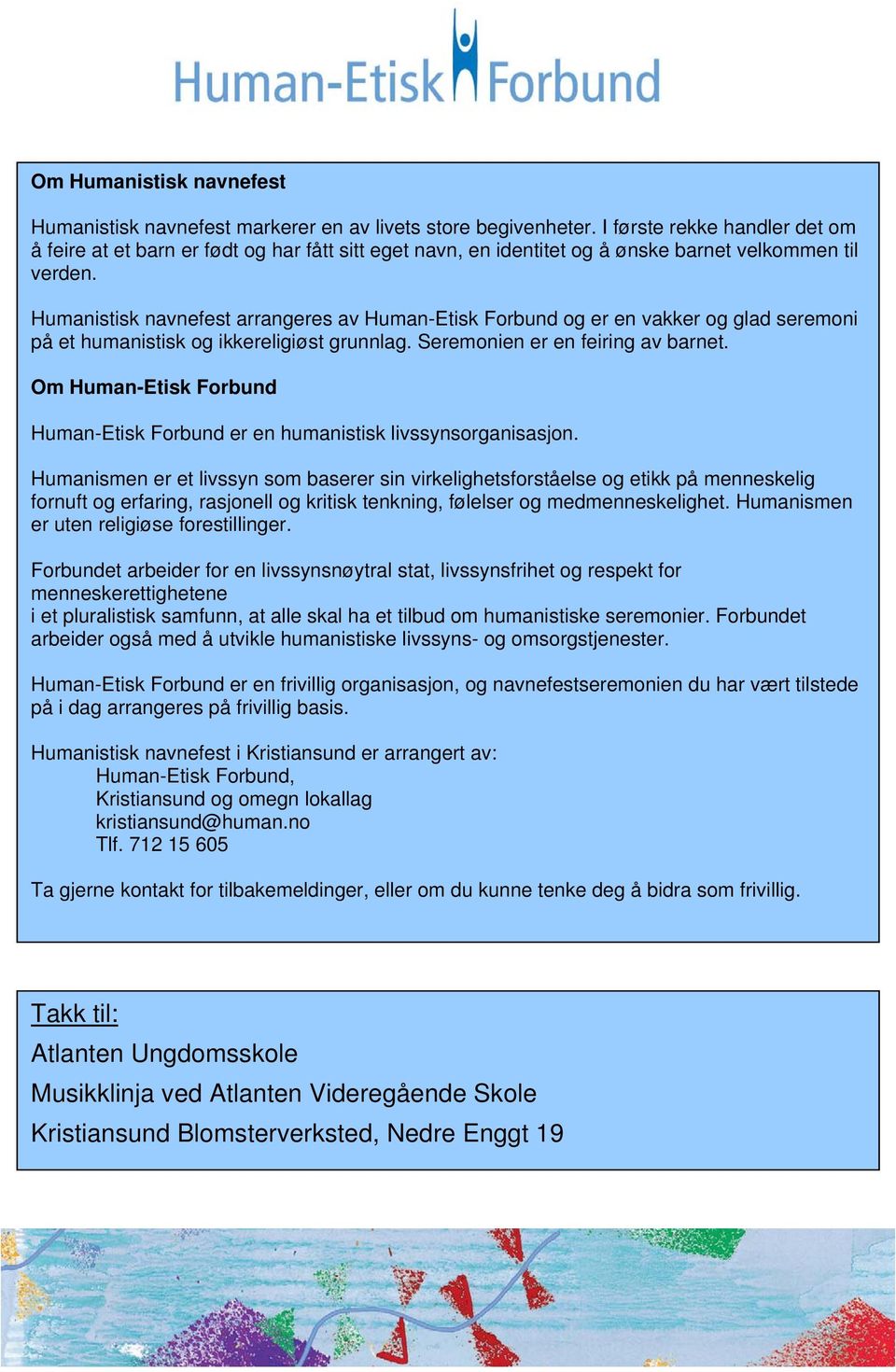 Humanistisk navnefest arrangeres av Human-Etisk Forbund og er en vakker og glad seremoni på et humanistisk og ikkereligiøst grunnlag. Seremonien er en feiring av barnet.