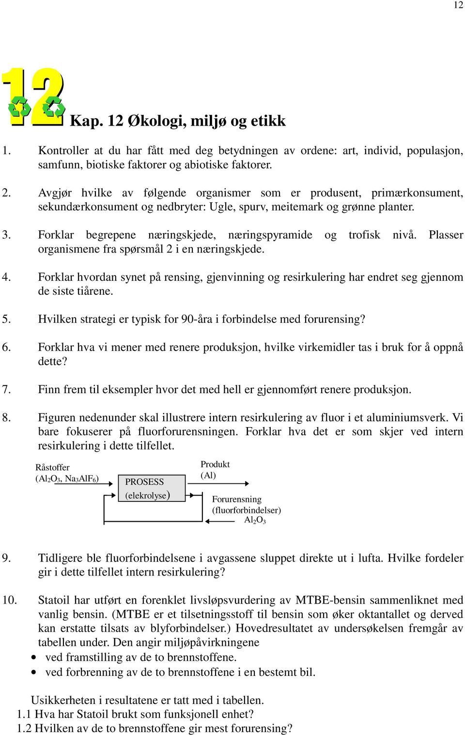 Forklar begrepene næringskjede, næringspyramide og trofisk nivå. Plasser organismene fra spørsmål 2 i en næringskjede. 4.