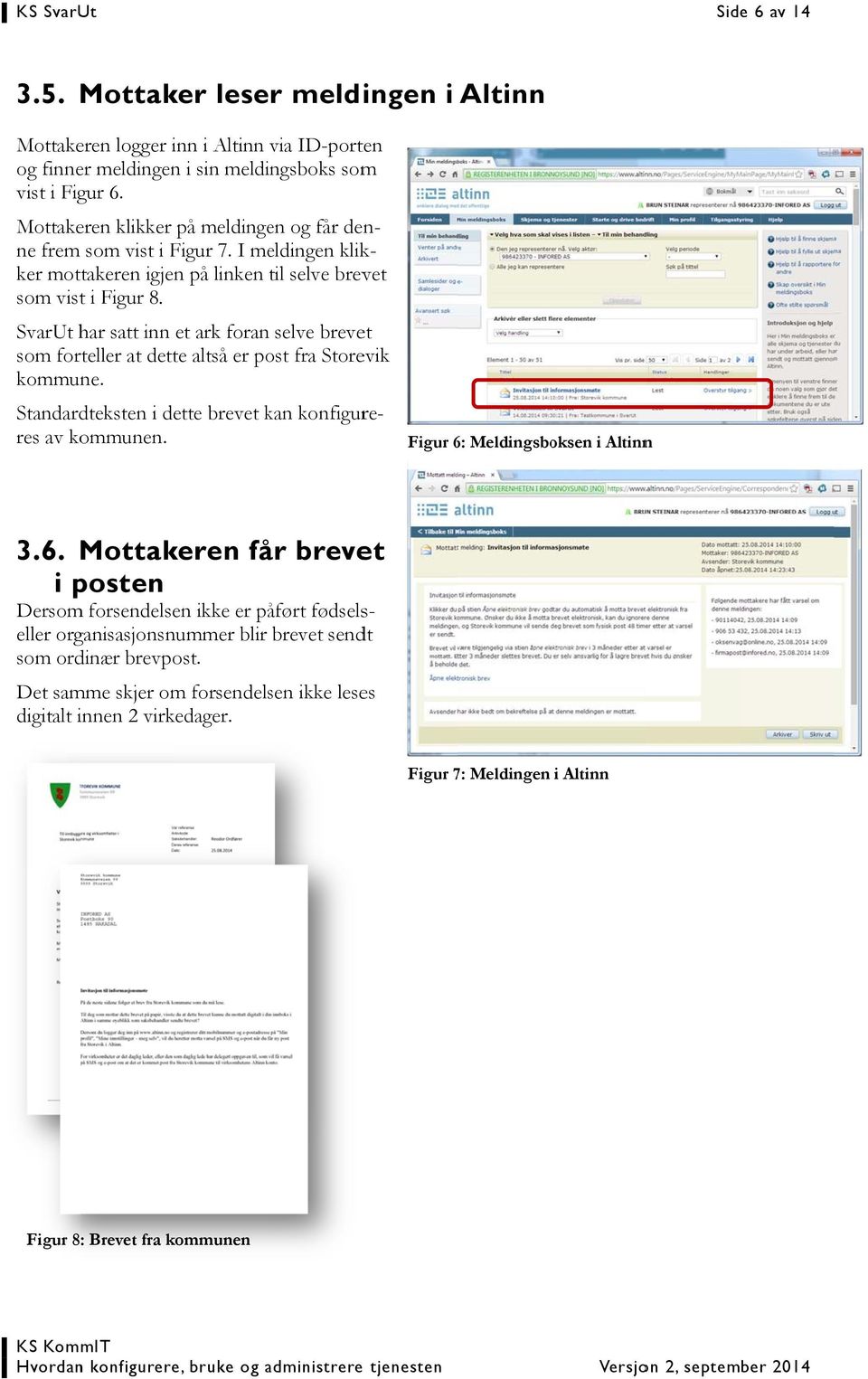 SvarUt har satt inn et ark foran selve brevet som forteller at dette altså er post fra Storevik kommune. Standardteksten i dette brevet kan konfigure- res av kommunen. 3.6.