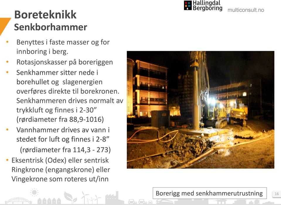 Senkhammeren drives normalt av trykkluft og finnes i 2-30 (rørdiameter fra 88,9-1016) Vannhammer drives av vann i stedet