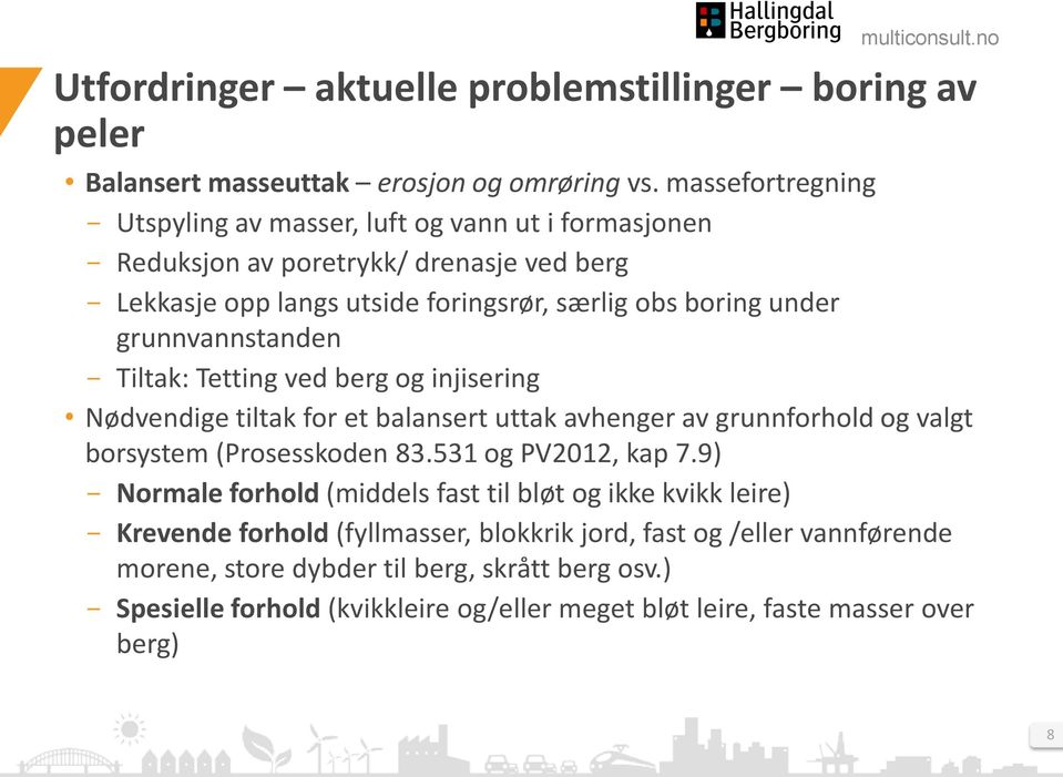 grunnvannstanden Tiltak: Tetting ved berg og injisering Nødvendige tiltak for et balansert uttak avhenger av grunnforhold og valgt borsystem (Prosesskoden 83.531 og PV2012, kap 7.