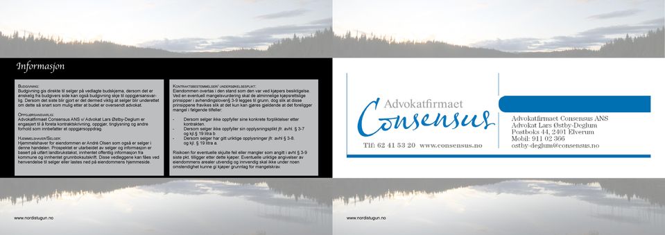 Oppgjørsansvarlig: Advokatfirmaet Consensus ANS v/ Advokat Lars Østby-Deglum er engasjert til å foreta kontraktskrivning, oppgjør, tinglysning og andre forhold som innbefatter et oppgjørsoppdrag.