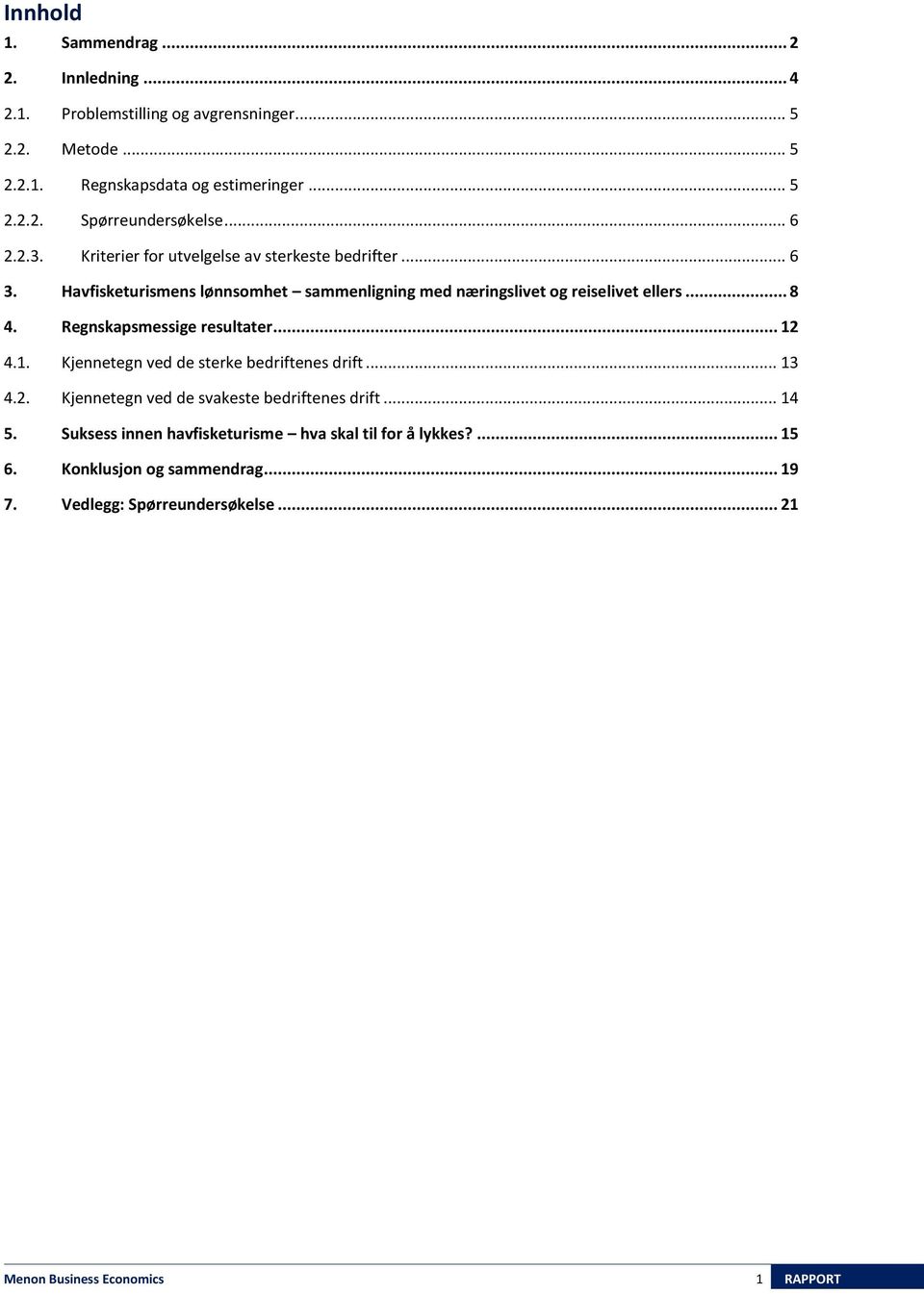 Regnskapsmessige resultater... 12 4.1. Kjennetegn ved de sterke bedriftenes drift... 13 4.2. Kjennetegn ved de svakeste bedriftenes drift... 14 5.