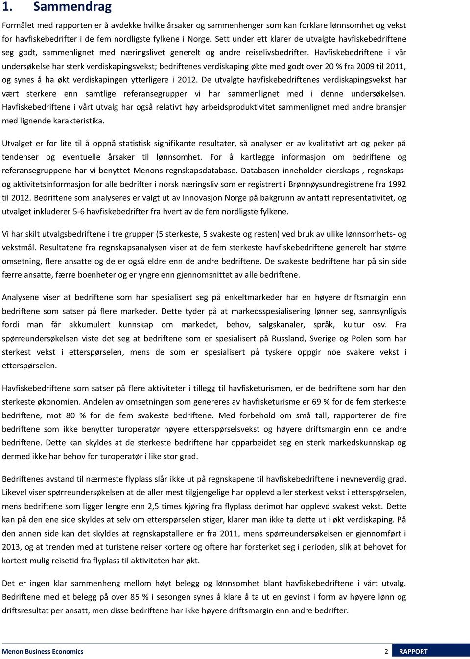 Havfiskebedriftene i vår undersøkelse har sterk verdiskapingsvekst; bedriftenes verdiskaping økte med godt over 20 % fra 2009 til 2011, og synes å ha økt verdiskapingen ytterligere i 2012.