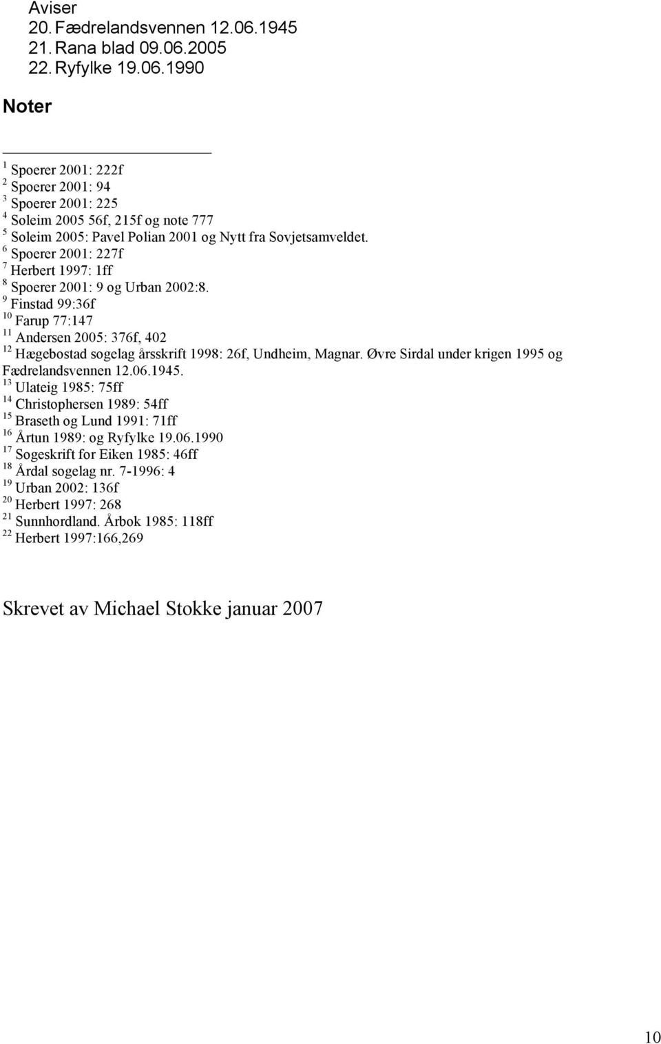 6 Spoerer 2001: 227f 7 Herbert 1997: 1ff 8 Spoerer 2001: 9 og Urban 2002:8. 9 Finstad 99:36f 10 Farup 77:147 11 Andersen 2005: 376f, 402 12 Hægebostad sogelag årsskrift 1998: 26f, Undheim, Magnar.