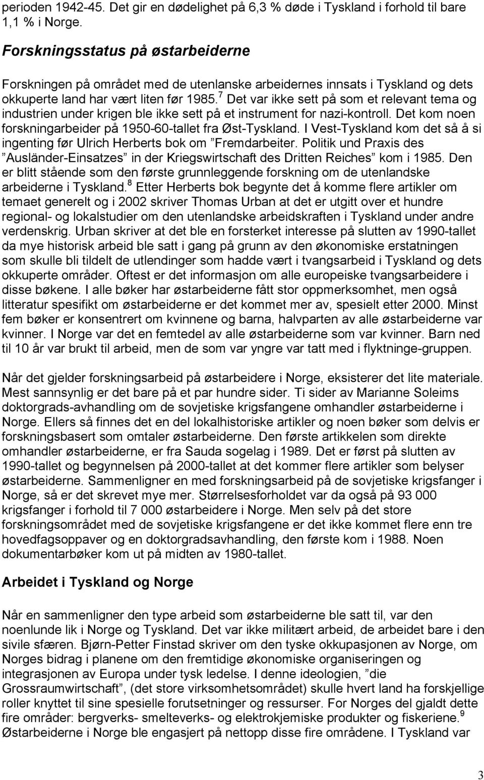 7 Det var ikke sett på som et relevant tema og industrien under krigen ble ikke sett på et instrument for nazi-kontroll. Det kom noen forskningarbeider på 1950-60-tallet fra Øst-Tyskland.