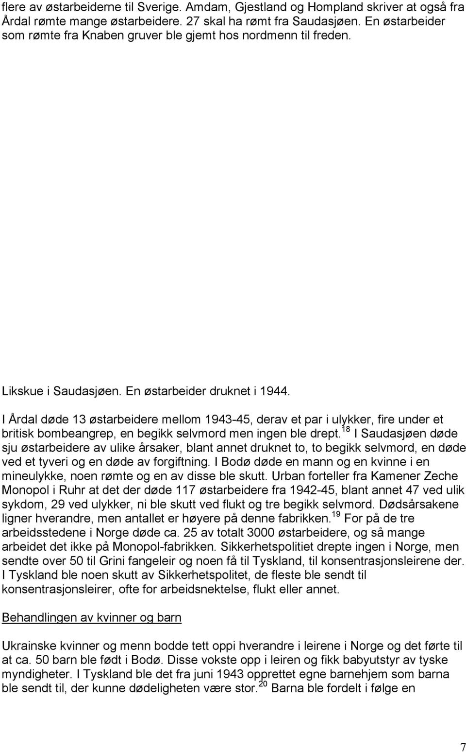 I Årdal døde 13 østarbeidere mellom 1943-45, derav et par i ulykker, fire under et britisk bombeangrep, en begikk selvmord men ingen ble drept.