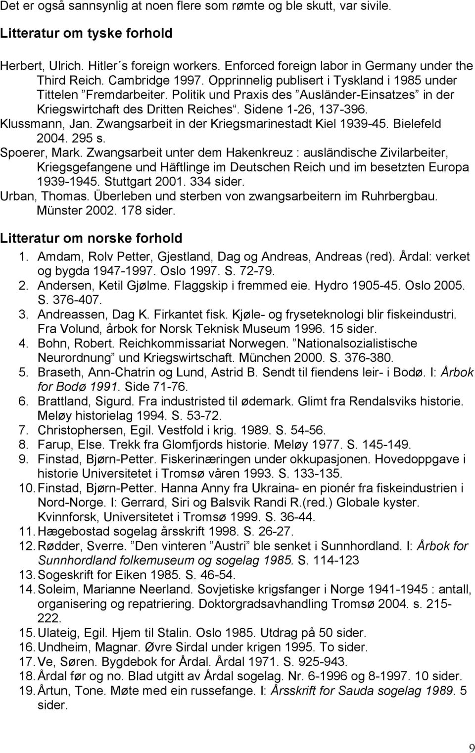 Klussmann, Jan. Zwangsarbeit in der Kriegsmarinestadt Kiel 1939-45. Bielefeld 2004. 295 s. Spoerer, Mark.