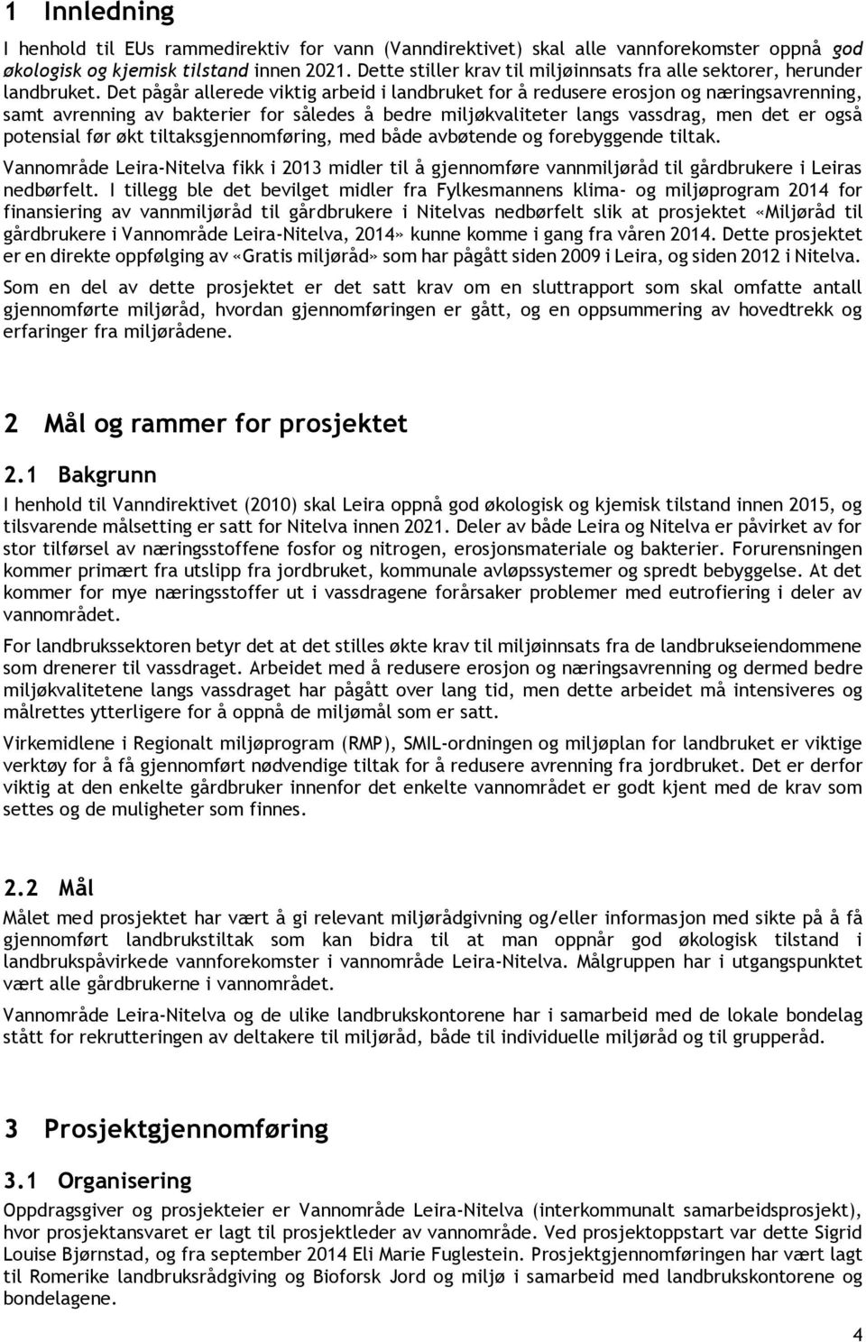 Det pågår allerede viktig arbeid i landbruket for å redusere erosjon og næringsavrenning, samt avrenning av bakterier for således å bedre miljøkvaliteter langs vassdrag, men det er også potensial før