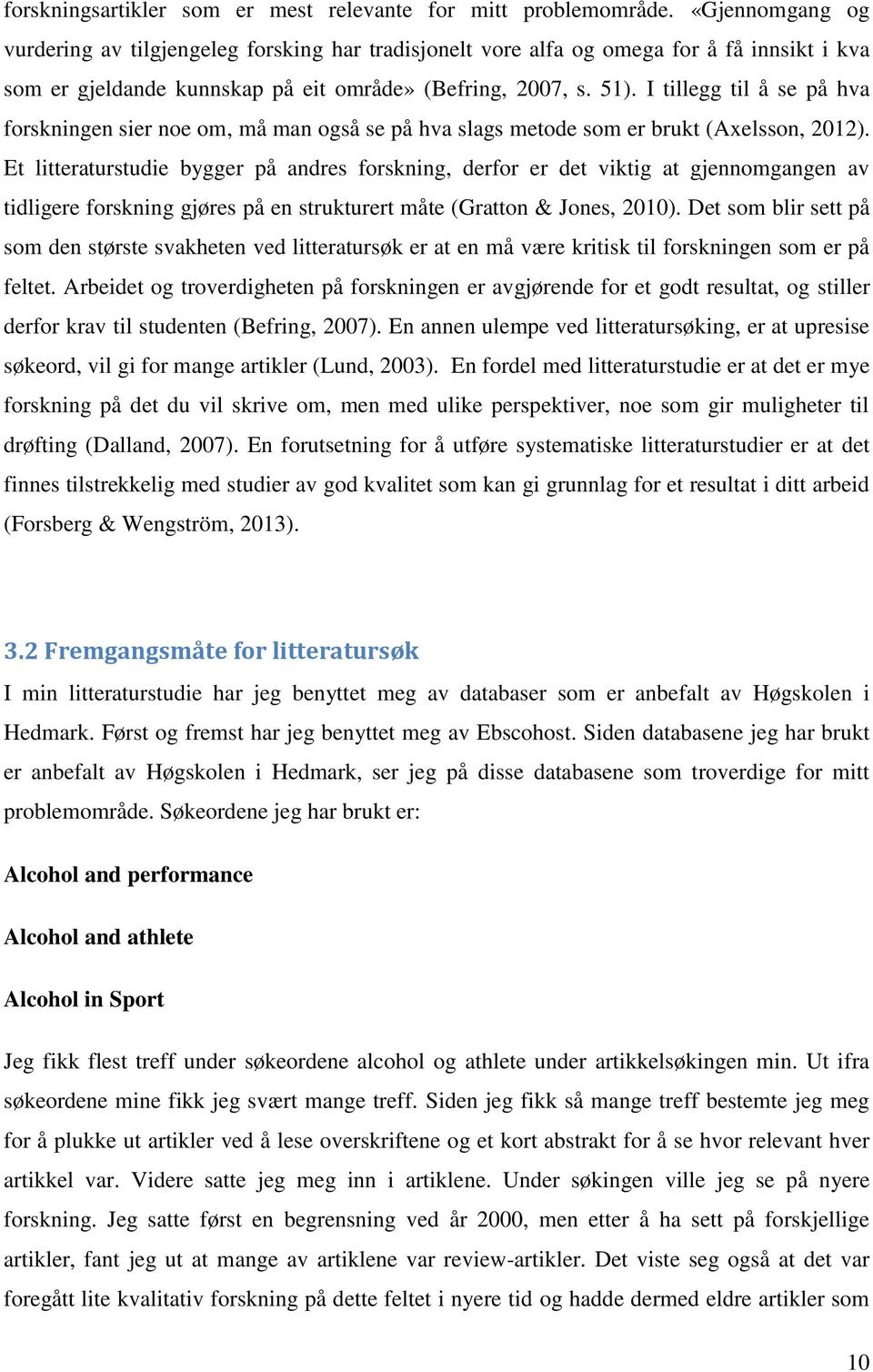 I tillegg til å se på hva forskningen sier noe om, må man også se på hva slags metode som er brukt (Axelsson, 2012).