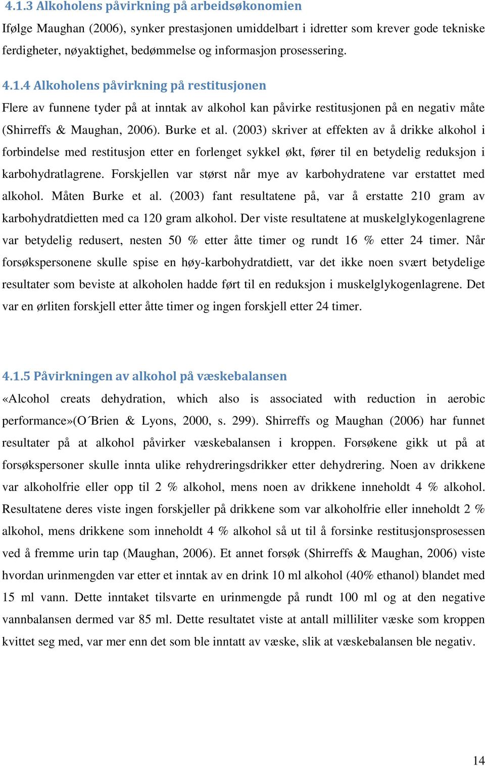 (2003) skriver at effekten av å drikke alkohol i forbindelse med restitusjon etter en forlenget sykkel økt, fører til en betydelig reduksjon i karbohydratlagrene.