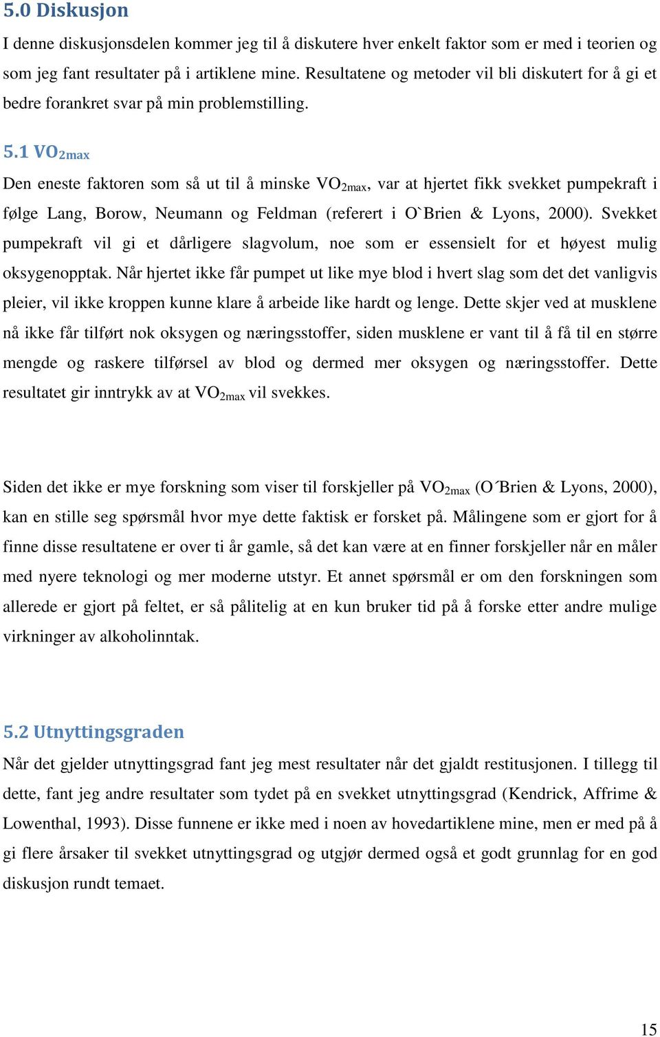 1 VO2max Den eneste faktoren som så ut til å minske VO 2max, var at hjertet fikk svekket pumpekraft i følge Lang, Borow, Neumann og Feldman (referert i O`Brien & Lyons, 2000).