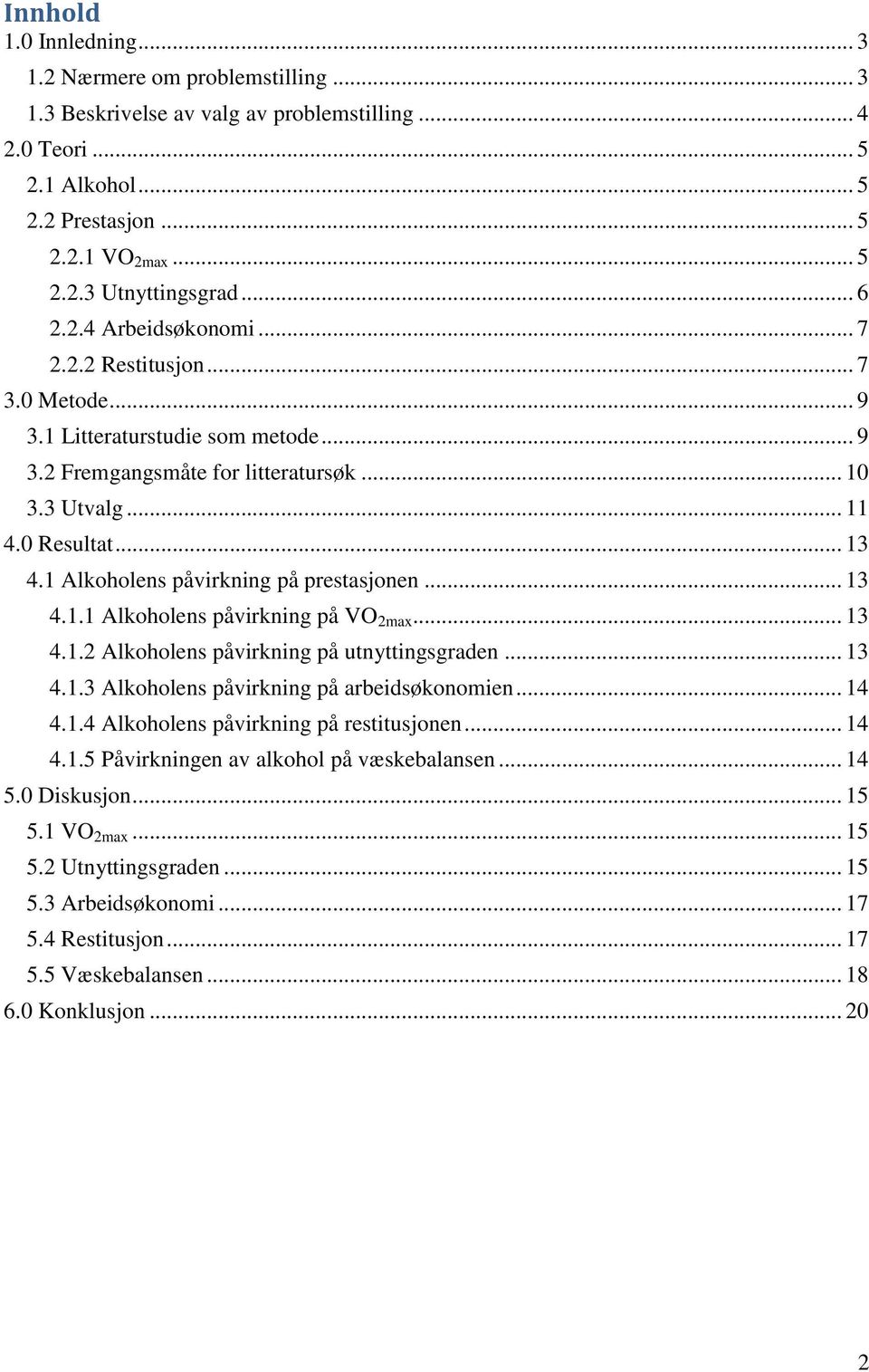 1 Alkoholens påvirkning på prestasjonen... 13 4.1.1 Alkoholens påvirkning på VO 2max... 13 4.1.2 Alkoholens påvirkning på utnyttingsgraden... 13 4.1.3 Alkoholens påvirkning på arbeidsøkonomien... 14 4.