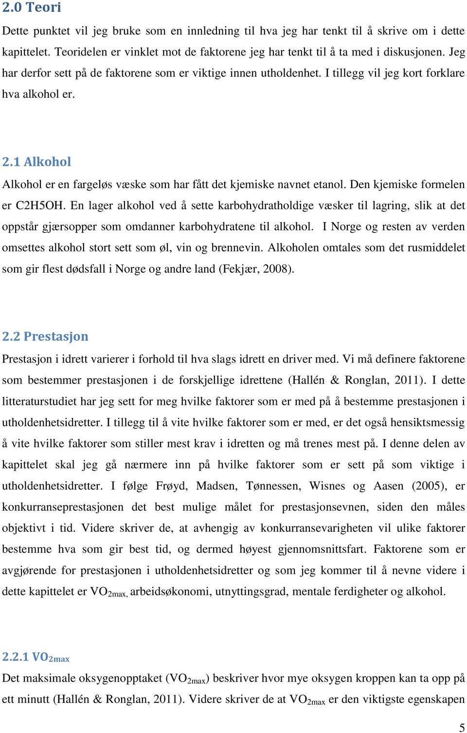 Den kjemiske formelen er C2H5OH. En lager alkohol ved å sette karbohydratholdige væsker til lagring, slik at det oppstår gjærsopper som omdanner karbohydratene til alkohol.