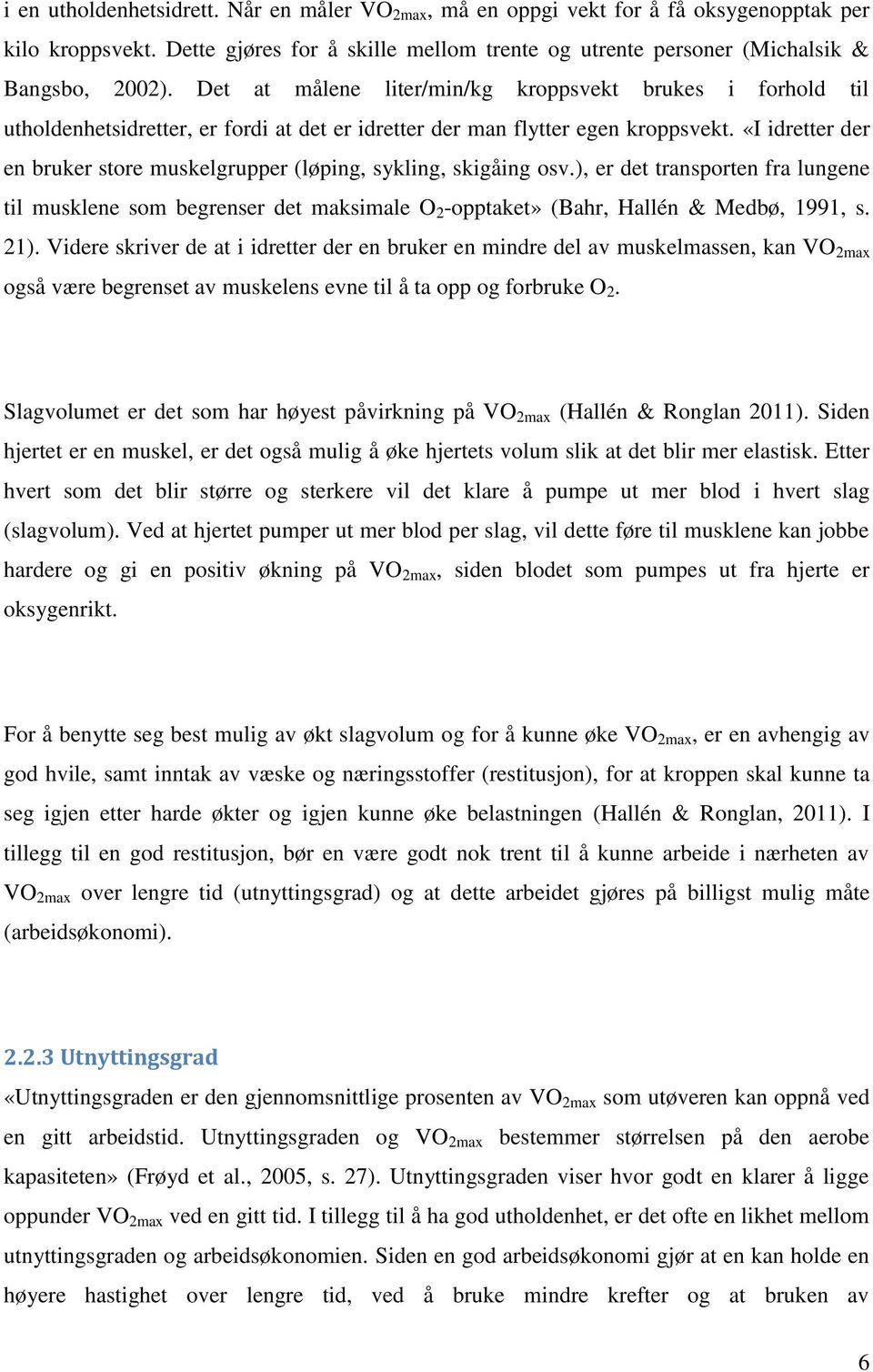 «I idretter der en bruker store muskelgrupper (løping, sykling, skigåing osv.), er det transporten fra lungene til musklene som begrenser det maksimale O 2 -opptaket» (Bahr, Hallén & Medbø, 1991, s.