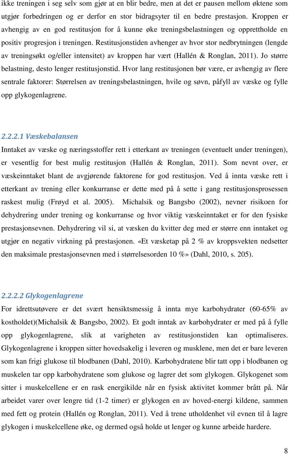 Restitusjonstiden avhenger av hvor stor nedbrytningen (lengde av treningsøkt og/eller intensitet) av kroppen har vært (Hallén & Ronglan, 2011). Jo større belastning, desto lenger restitusjonstid.