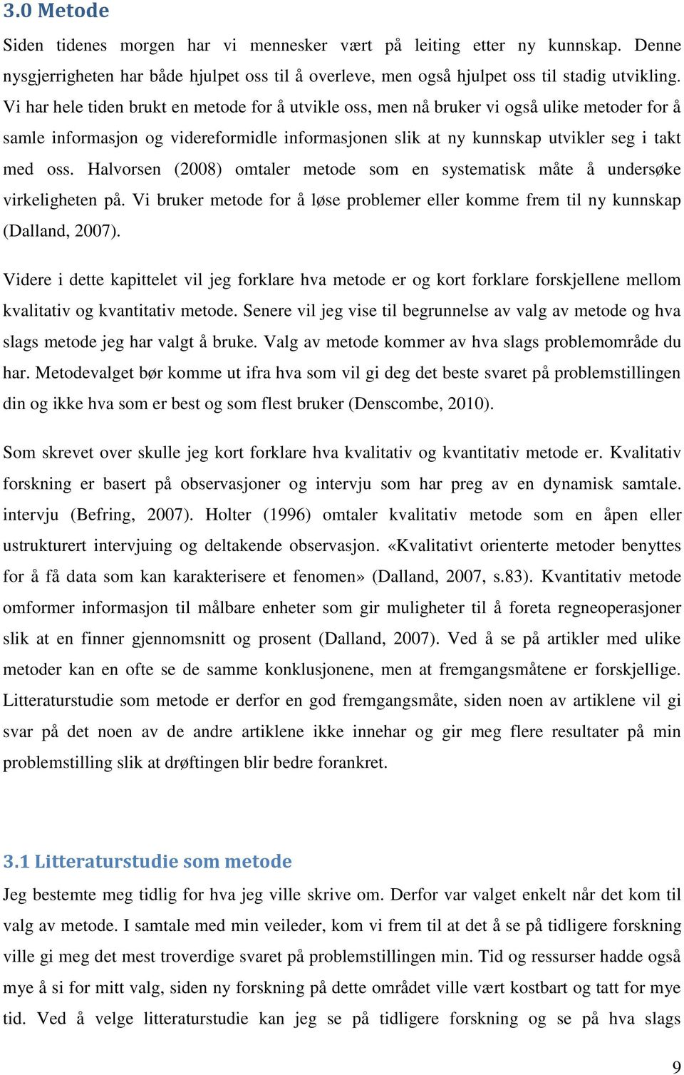 Halvorsen (2008) omtaler metode som en systematisk måte å undersøke virkeligheten på. Vi bruker metode for å løse problemer eller komme frem til ny kunnskap (Dalland, 2007).