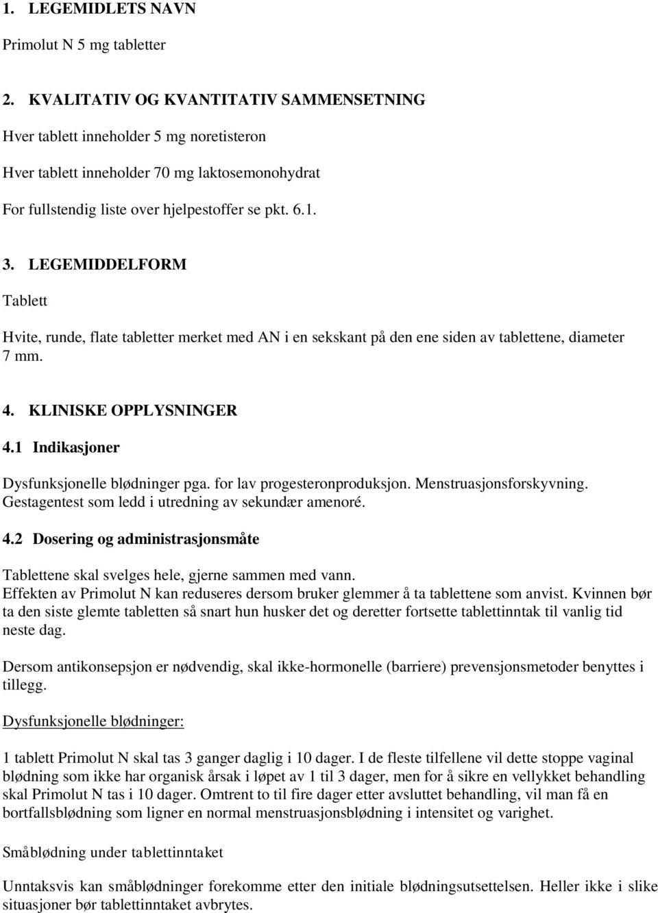 LEGEMIDDELFORM Tablett Hvite, runde, flate tabletter merket med AN i en sekskant på den ene siden av tablettene, diameter 7 mm. 4. KLINISKE OPPLYSNINGER 4.